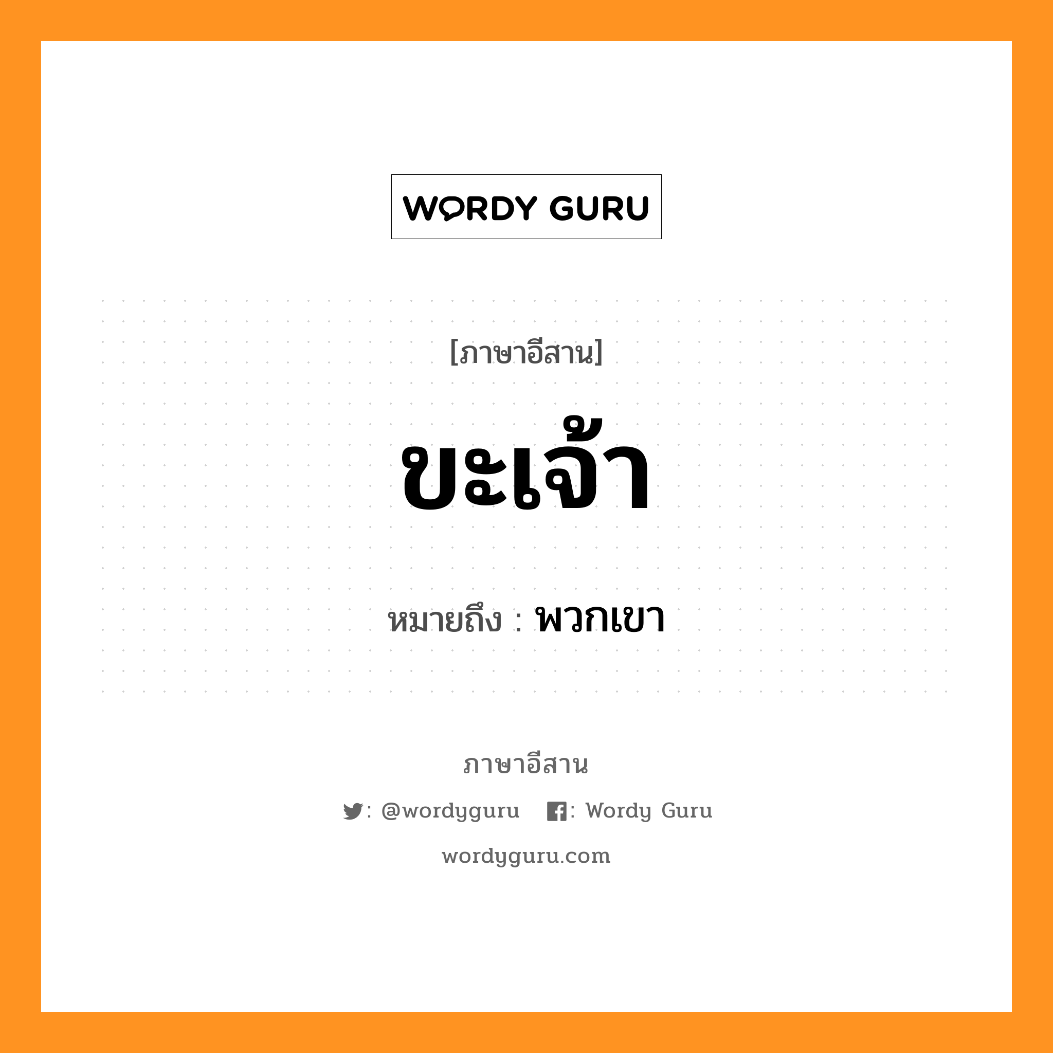 ขะเจ้า หมายถึงอะไร, ภาษาอีสาน ขะเจ้า หมายถึง พวกเขา หมวด ขะ - เจ้า