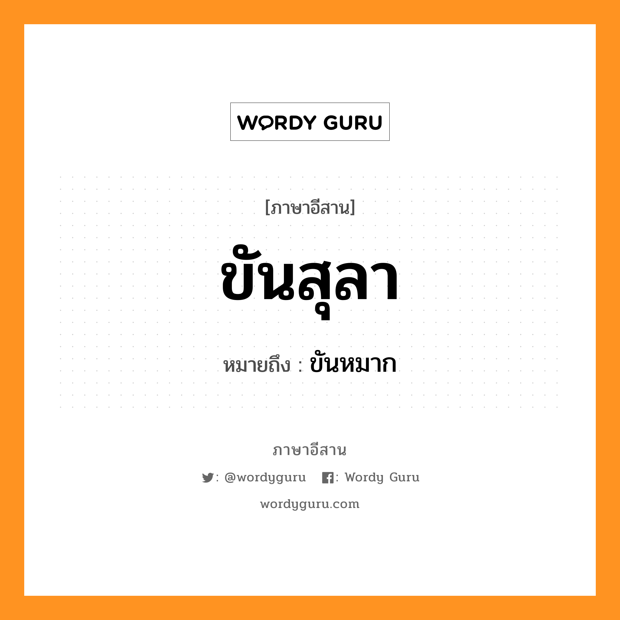 ขันสุลา หมายถึงอะไร, ภาษาอีสาน ขันสุลา หมายถึง ขันหมาก หมวด ขัน-สุ-ลา