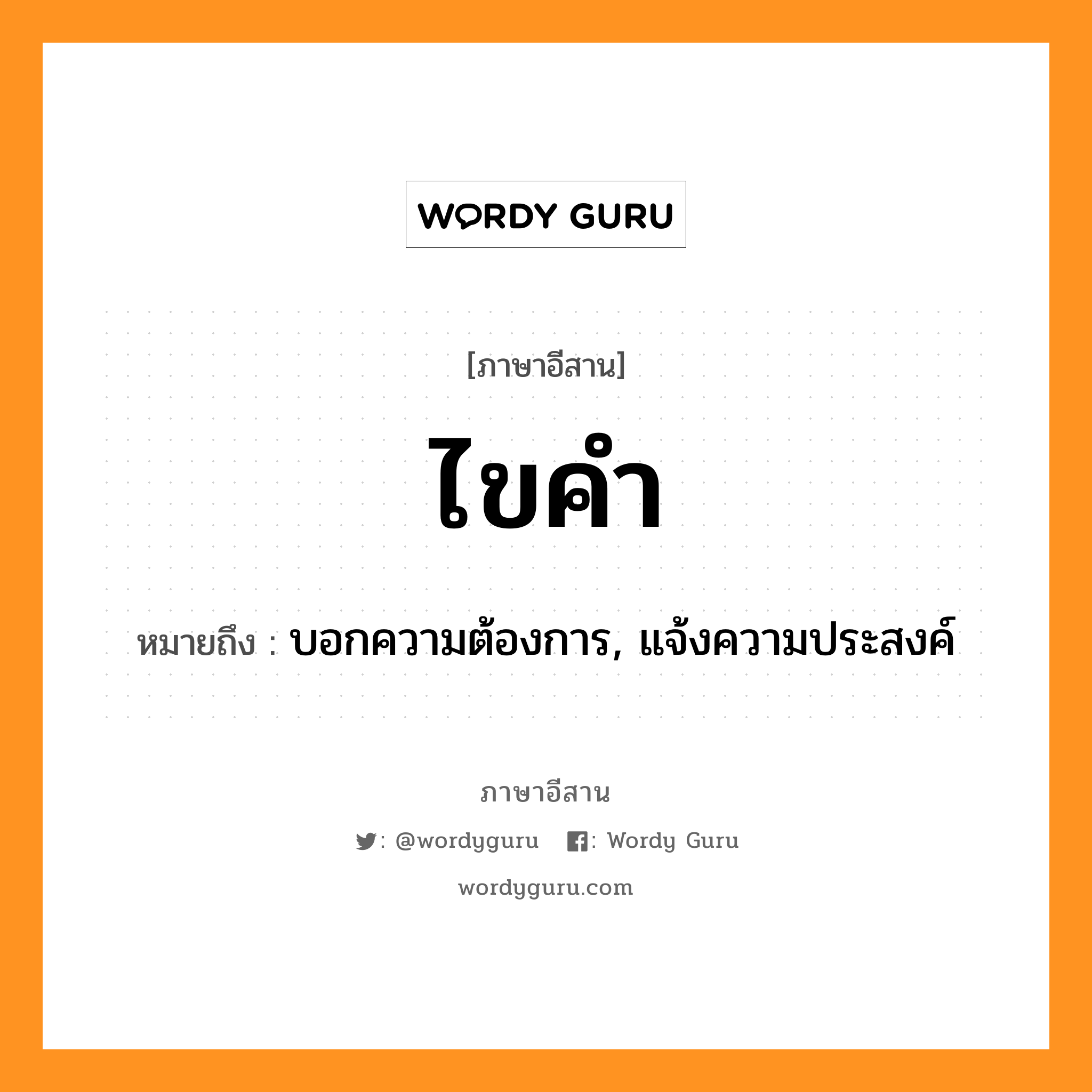 ไขคำ หมายถึงอะไร, ภาษาอีสาน ไขคำ หมายถึง บอกความต้องการ, แจ้งความประสงค์ หมวด ไข-คำ