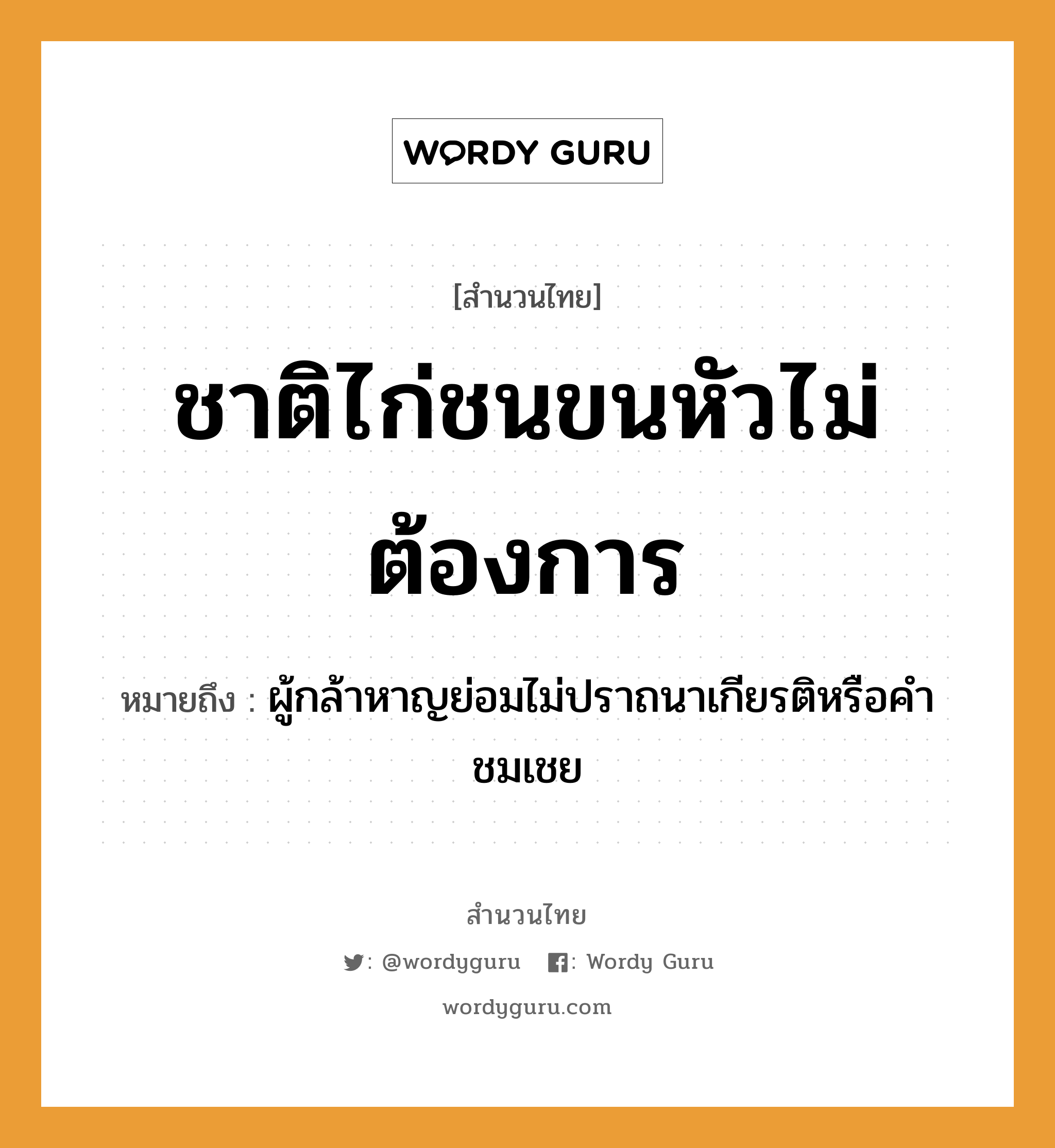 สำนวนไทย: ชาติไก่ชนขนหัวไม่ต้องการ หมายถึง?, หมายถึง ผู้กล้าหาญย่อมไม่ปราถนาเกียรติหรือคำชมเชย อวัยวะ ขน