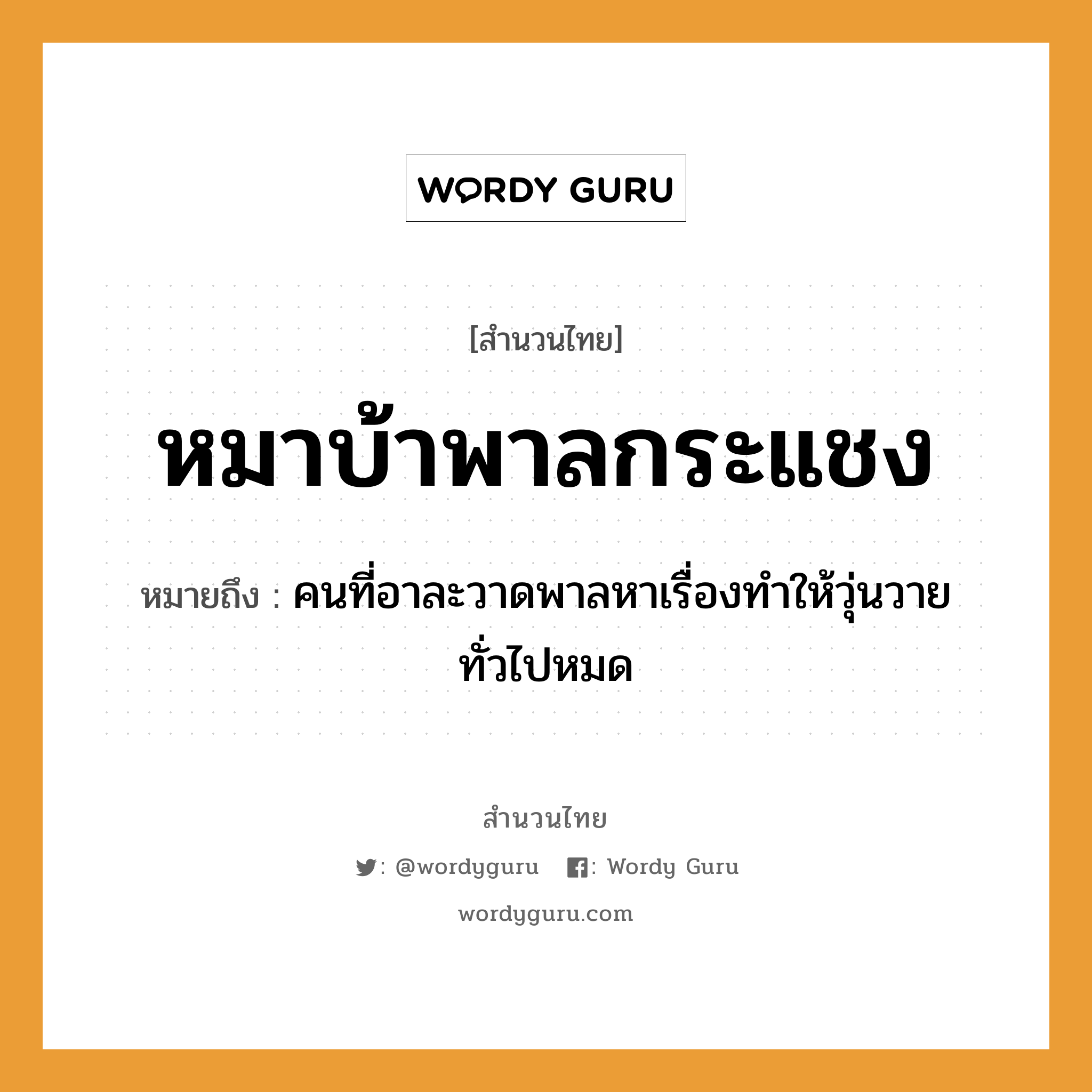 สำนวนไทย: หมาบ้าพาลกระแชง หมายถึง?, สํานวนไทย หมาบ้าพาลกระแชง หมายถึง คนที่อาละวาดพาลหาเรื่องทำให้วุ่นวายทั่วไปหมด คำนาม คน