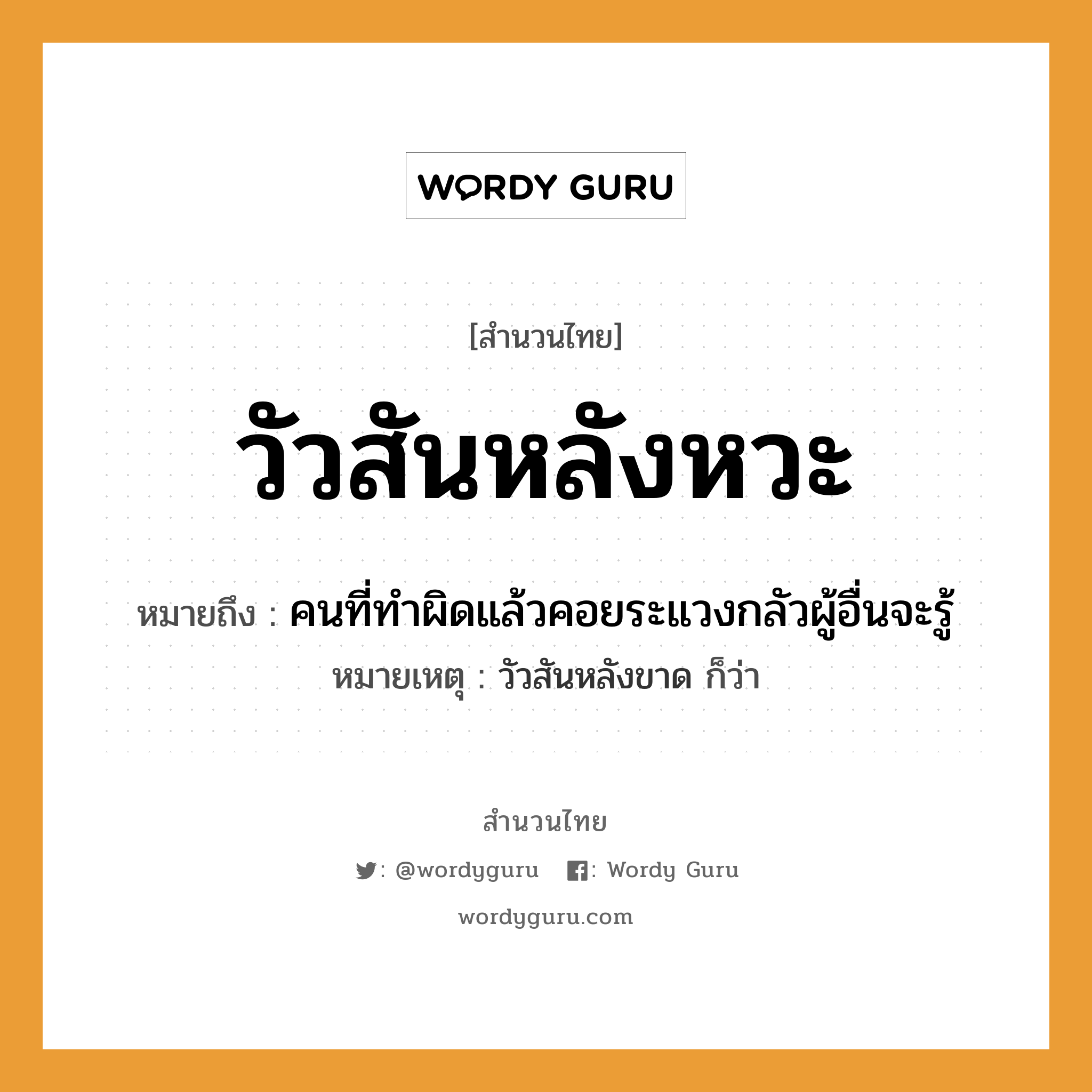 สำนวนไทย: วัวสันหลังหวะ หมายถึง?, สํานวนไทย วัวสันหลังหวะ หมายถึง คนที่ทำผิดแล้วคอยระแวงกลัวผู้อื่นจะรู้ หมายเหตุ วัวสันหลังขาด ก็ว่า คำนาม คน