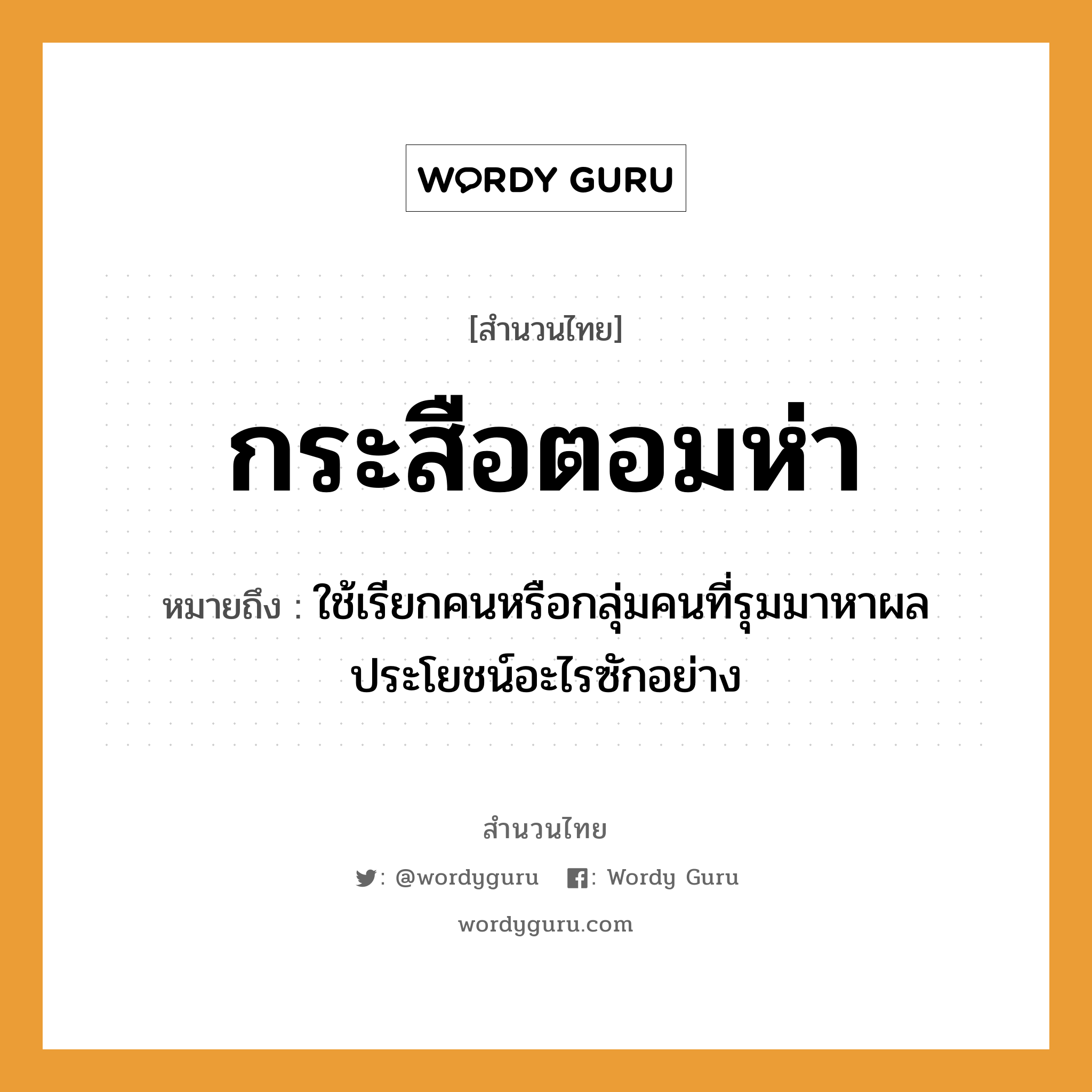 สำนวนไทย: กระสือตอมห่า หมายถึง?, สํานวนไทย กระสือตอมห่า หมายถึง ใช้เรียกคนหรือกลุ่มคนที่รุมมาหาผลประโยชน์อะไรซักอย่าง คำนาม คน