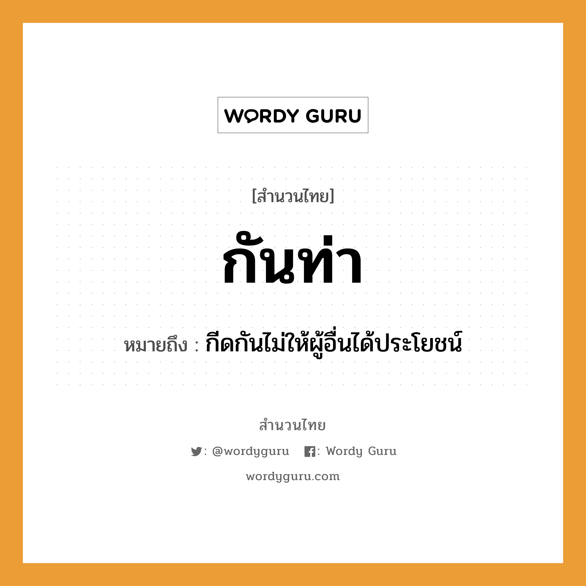 สำนวนไทย: กันท่า หมายถึง?, หมายถึง กีดกันไม่ให้ผู้อื่นได้ประโยชน์