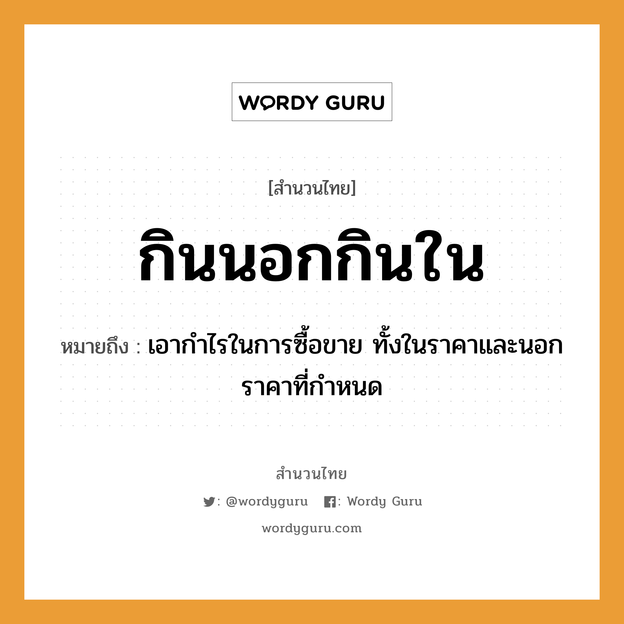 สำนวนไทย: กินนอกกินใน หมายถึง?, สํานวนไทย กินนอกกินใน หมายถึง เอากําไรในการซื้อขาย ทั้งในราคาและนอกราคาที่กําหนด