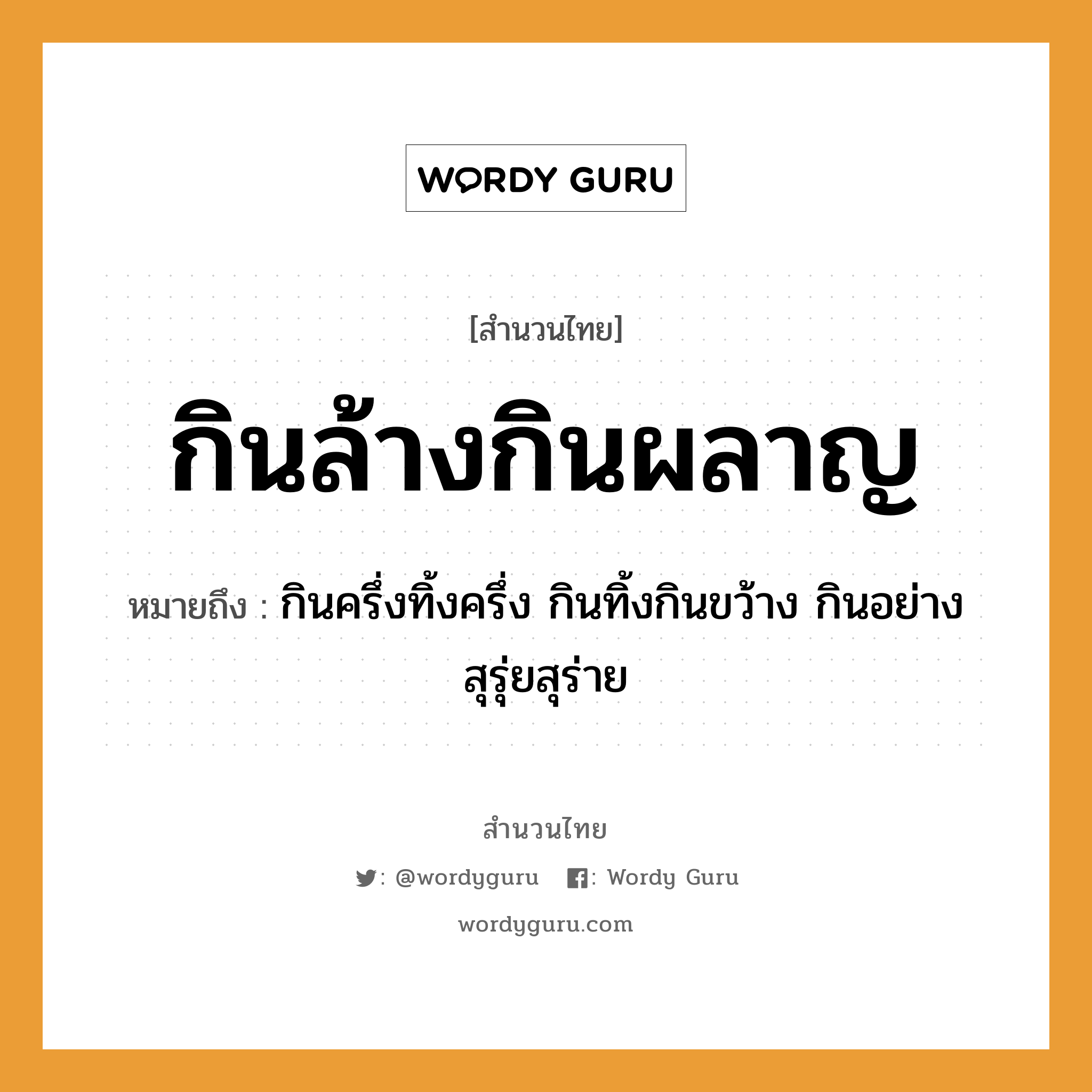 สำนวนไทย: กินล้างกินผลาญ หมายถึง?, หมายถึง กินครึ่งทิ้งครึ่ง กินทิ้งกินขว้าง กินอย่างสุรุ่ยสุร่าย