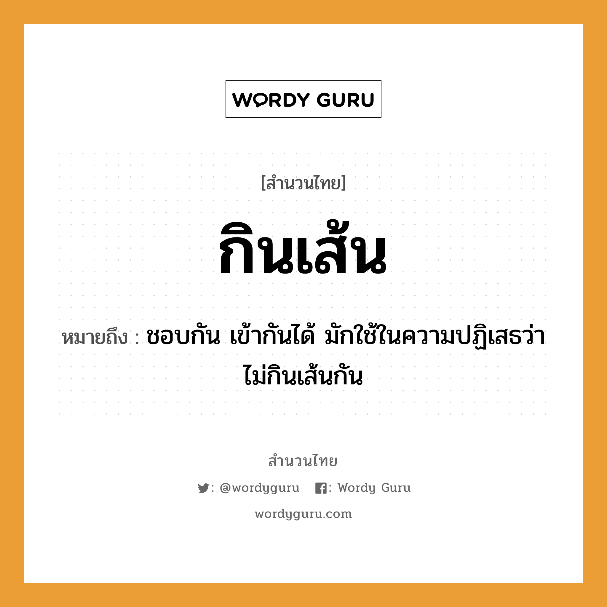 สำนวนไทย: กินเส้น หมายถึง?, สํานวนไทย กินเส้น หมายถึง ชอบกัน เข้ากันได้ มักใช้ในความปฏิเสธว่า ไม่กินเส้นกัน