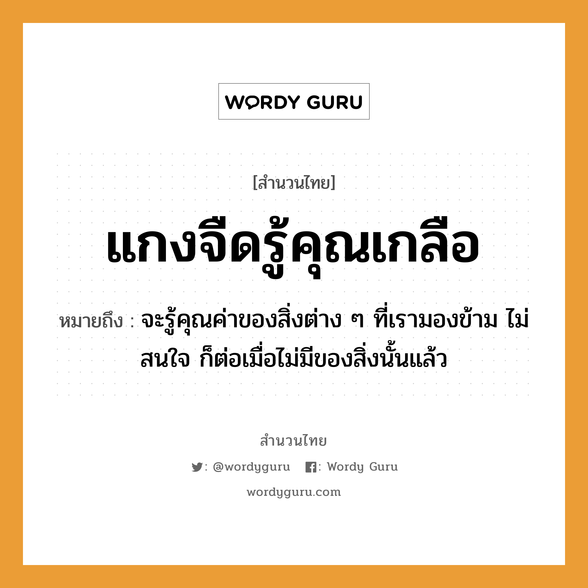 สำนวนไทย: แกงจืดรู้คุณเกลือ หมายถึง?, สํานวนไทย แกงจืดรู้คุณเกลือ หมายถึง จะรู้คุณค่าของสิ่งต่าง ๆ ที่เรามองข้าม ไม่สนใจ ก็ต่อเมื่อไม่มีของสิ่งนั้นแล้ว อาหาร เกลือ อวัยวะ ใจ