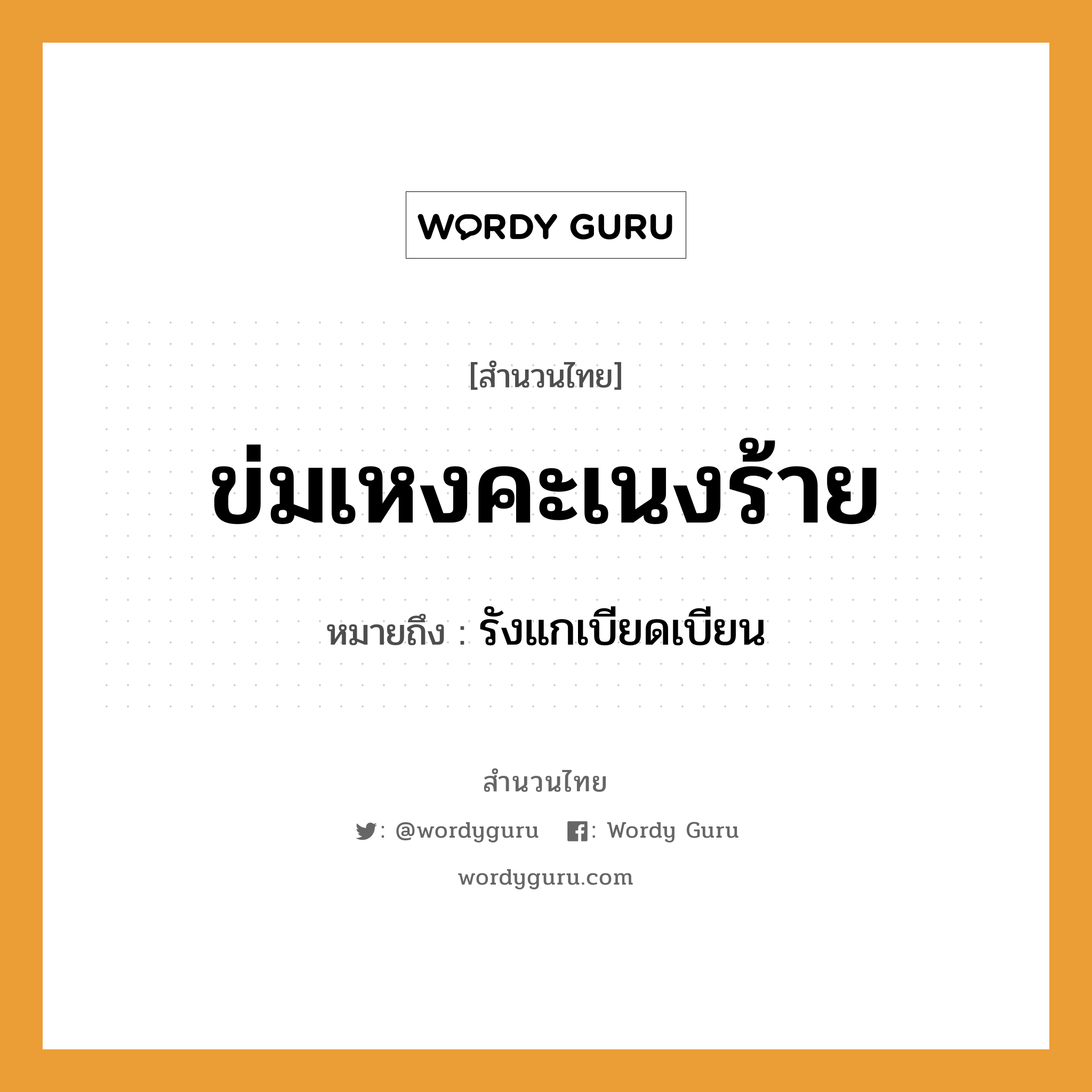 สำนวนไทย: ข่มเหงคะเนงร้าย หมายถึง?, หมายถึง รังแกเบียดเบียน