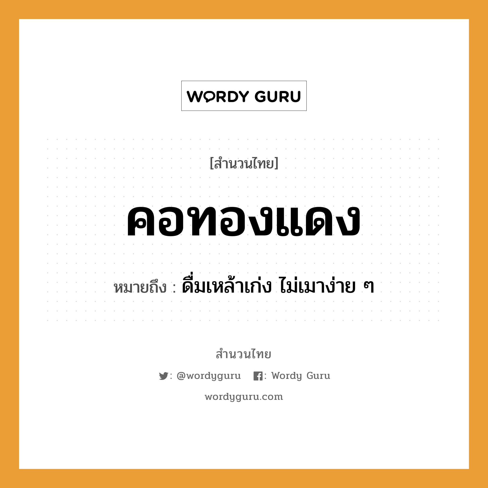 สำนวนไทย: คอทองแดง หมายถึง?, สํานวนไทย คอทองแดง หมายถึง ดื่มเหล้าเก่ง ไม่เมาง่าย ๆ อวัยวะ คอ ธรรมชาติ ทอง