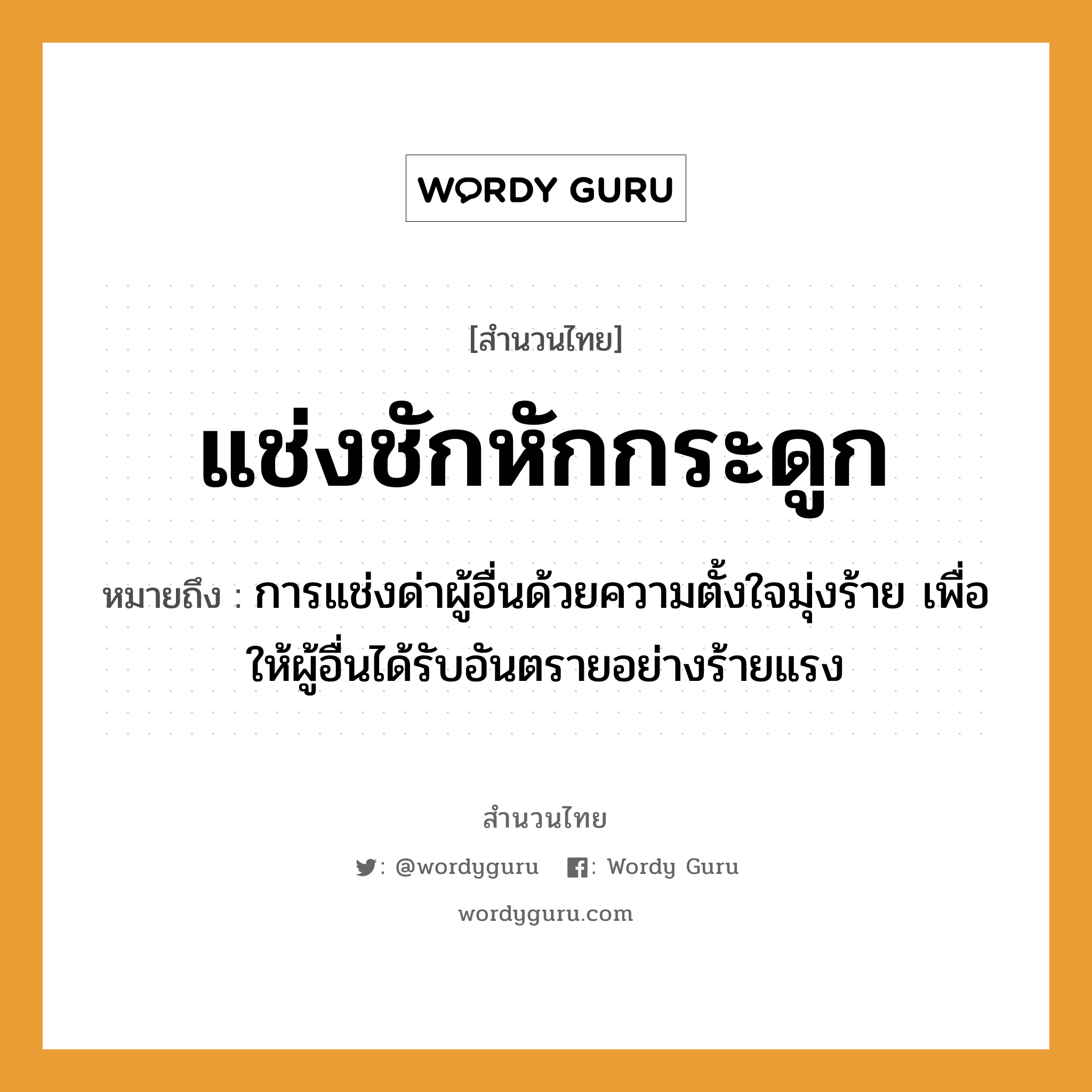 สำนวนไทย: แช่งชักหักกระดูก หมายถึง?, สํานวนไทย แช่งชักหักกระดูก หมายถึง การแช่งด่าผู้อื่นด้วยความตั้งใจมุ่งร้าย เพื่อให้ผู้อื่นได้รับอันตรายอย่างร้ายแรง