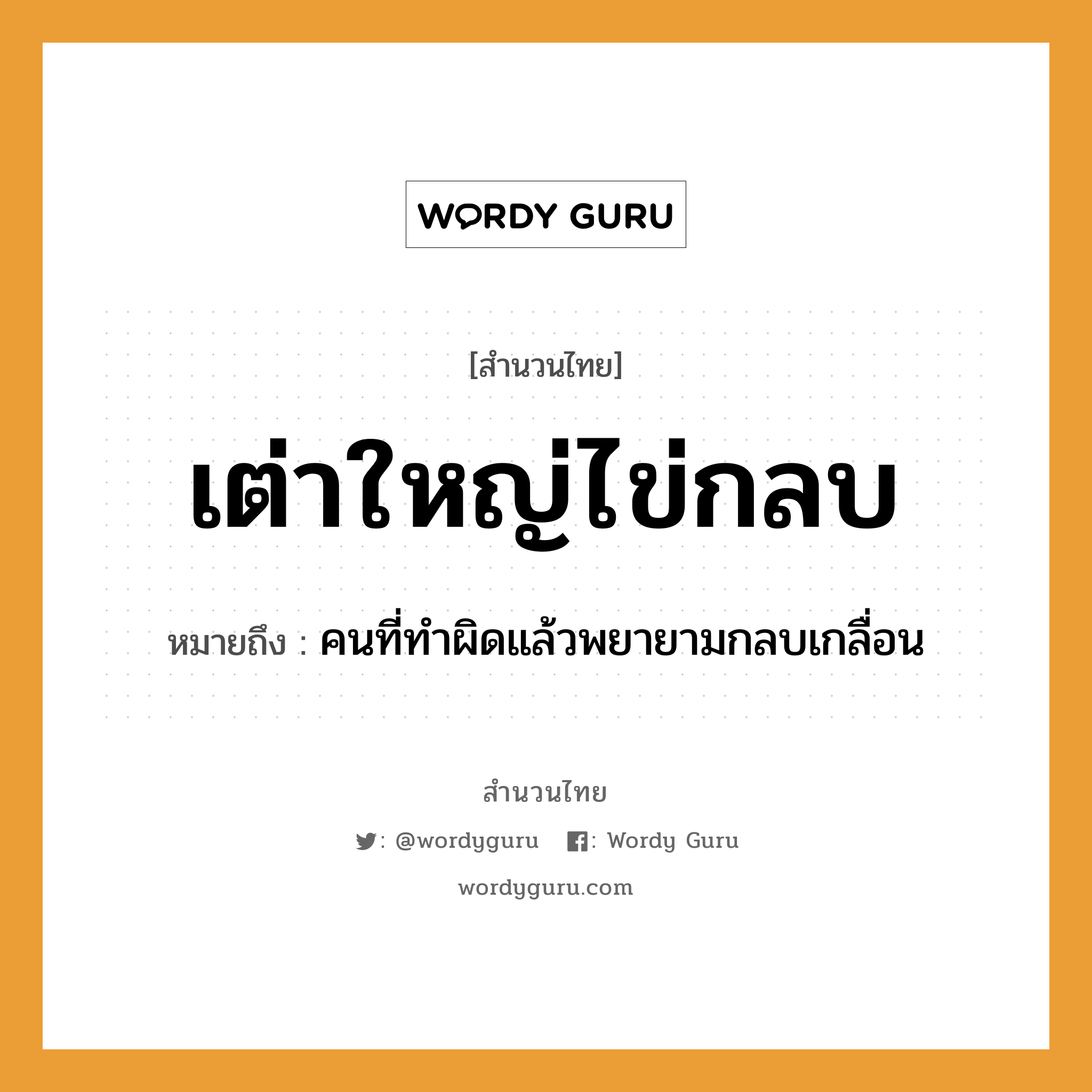 สำนวนไทย: เต่าใหญ่ไข่กลบ หมายถึง?, สํานวนไทย เต่าใหญ่ไข่กลบ หมายถึง คนที่ทำผิดแล้วพยายามกลบเกลื่อน คำนาม คน