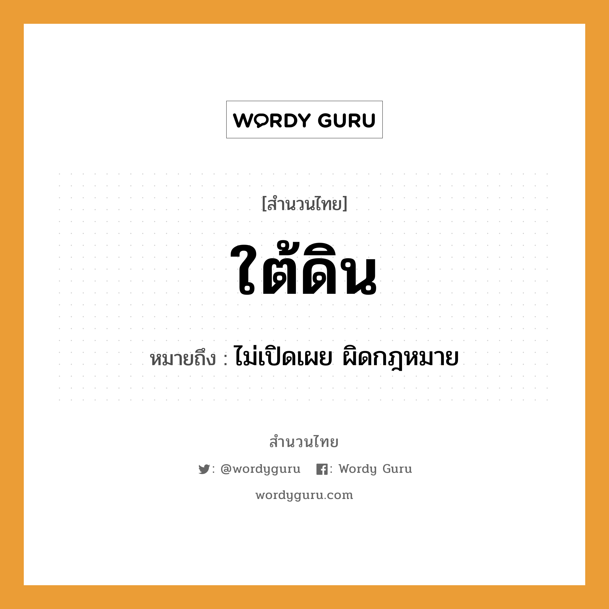 สำนวนไทย: ใต้ดิน หมายถึง?, หมายถึง ไม่เปิดเผย ผิดกฎหมาย