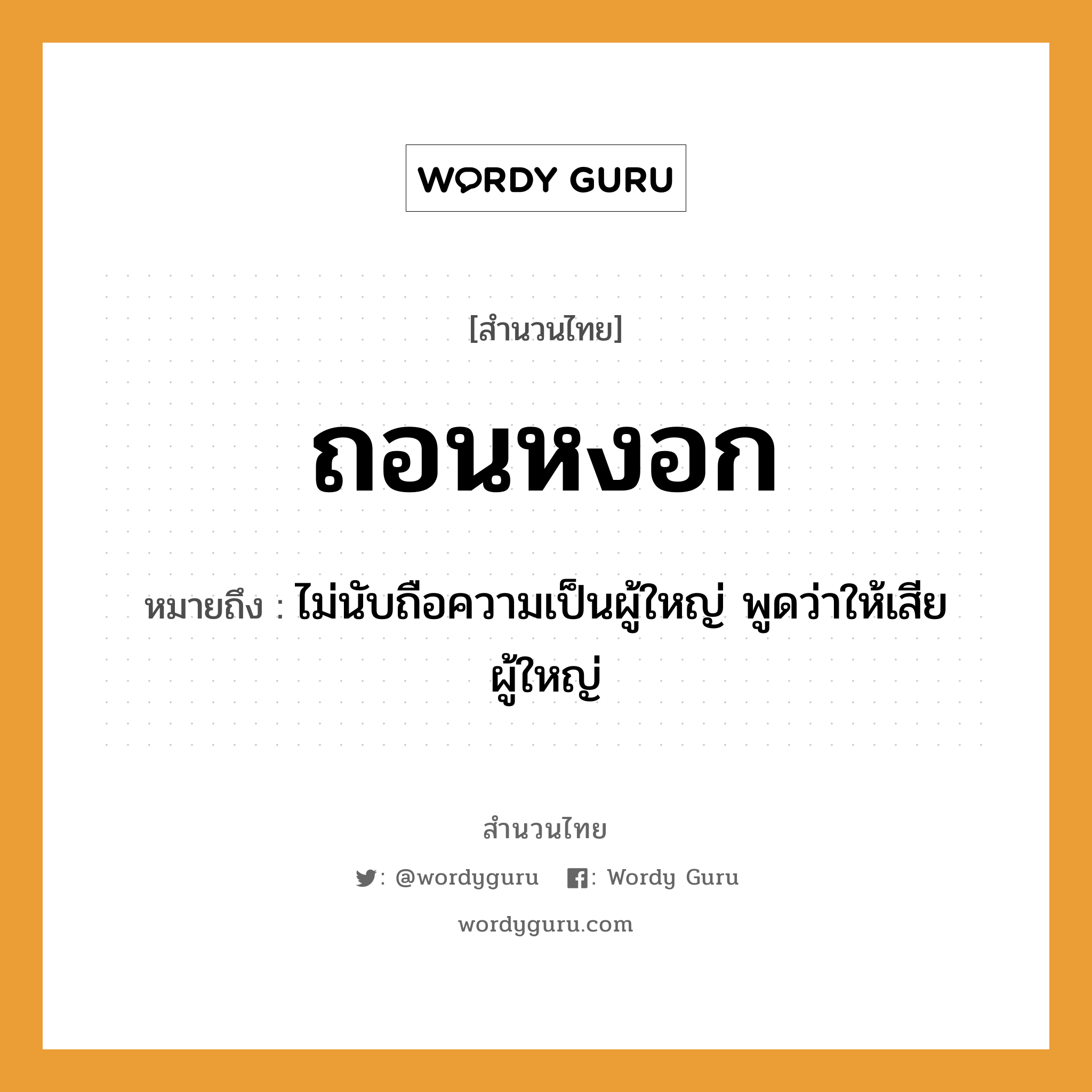 สำนวนไทย: ถอนหงอก หมายถึง?, สํานวนไทย ถอนหงอก หมายถึง ไม่นับถือความเป็นผู้ใหญ่ พูดว่าให้เสียผู้ใหญ่