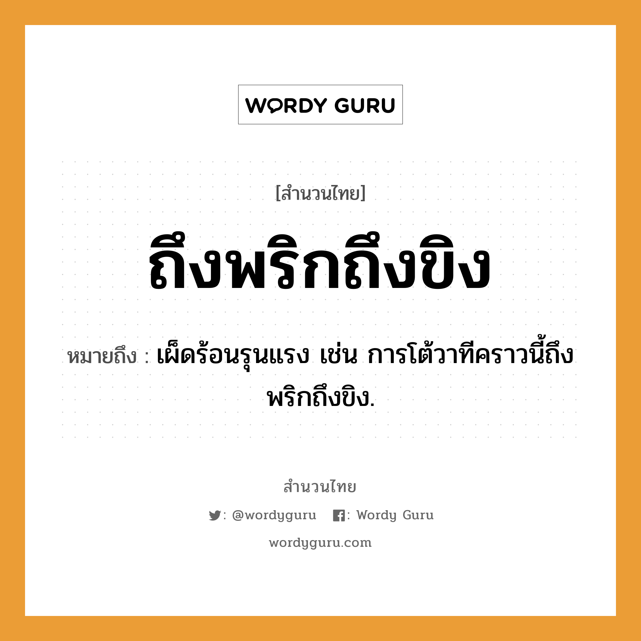 สำนวนไทย: ถึงพริกถึงขิง หมายถึง?, สํานวนไทย ถึงพริกถึงขิง หมายถึง เผ็ดร้อนรุนแรง เช่น การโต้วาทีคราวนี้ถึงพริกถึงขิง.