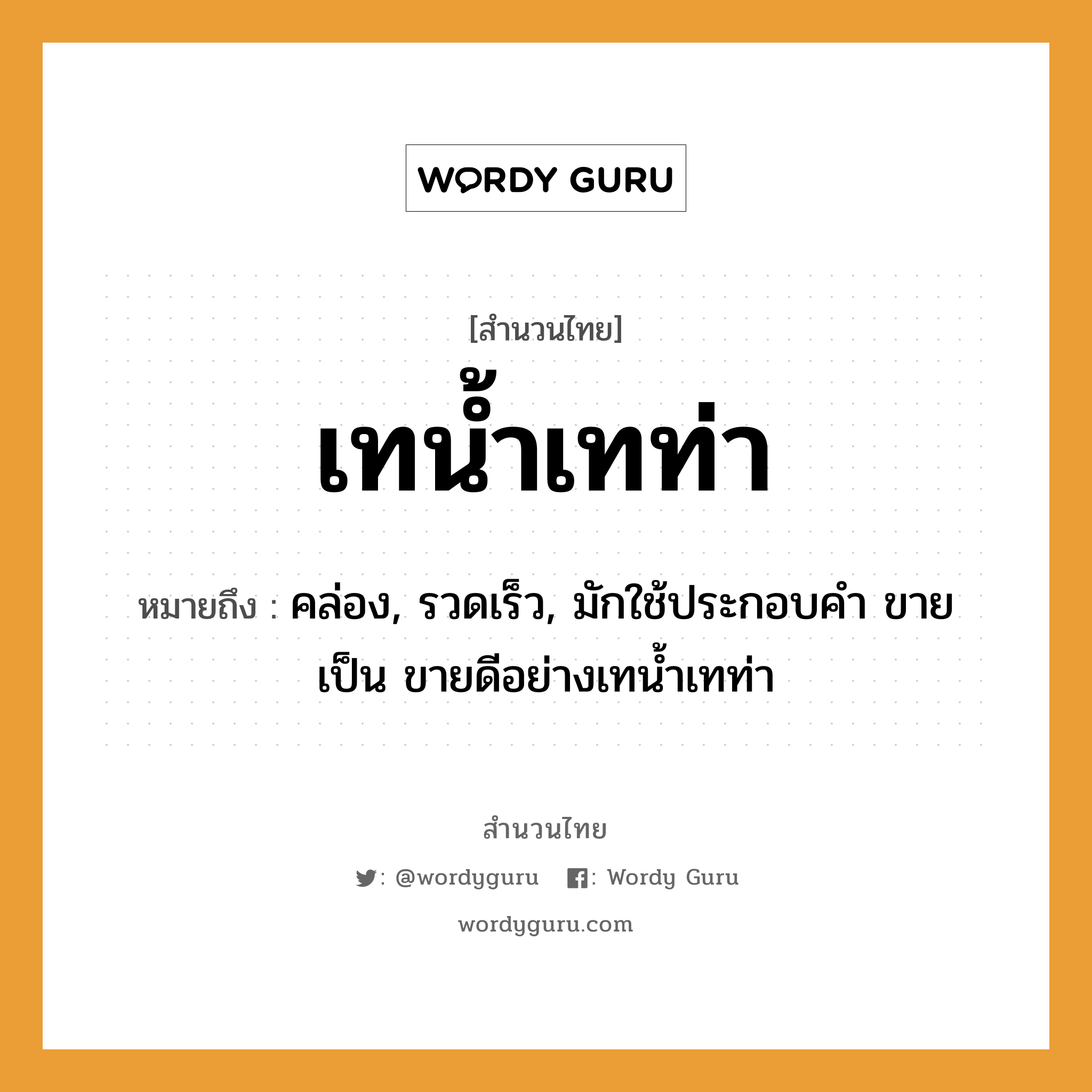 สำนวนไทย: เทน้ำเทท่า หมายถึง?, หมายถึง คล่อง, รวดเร็ว, มักใช้ประกอบคำ ขาย เป็น ขายดีอย่างเทนํ้าเทท่า คำกริยา เท