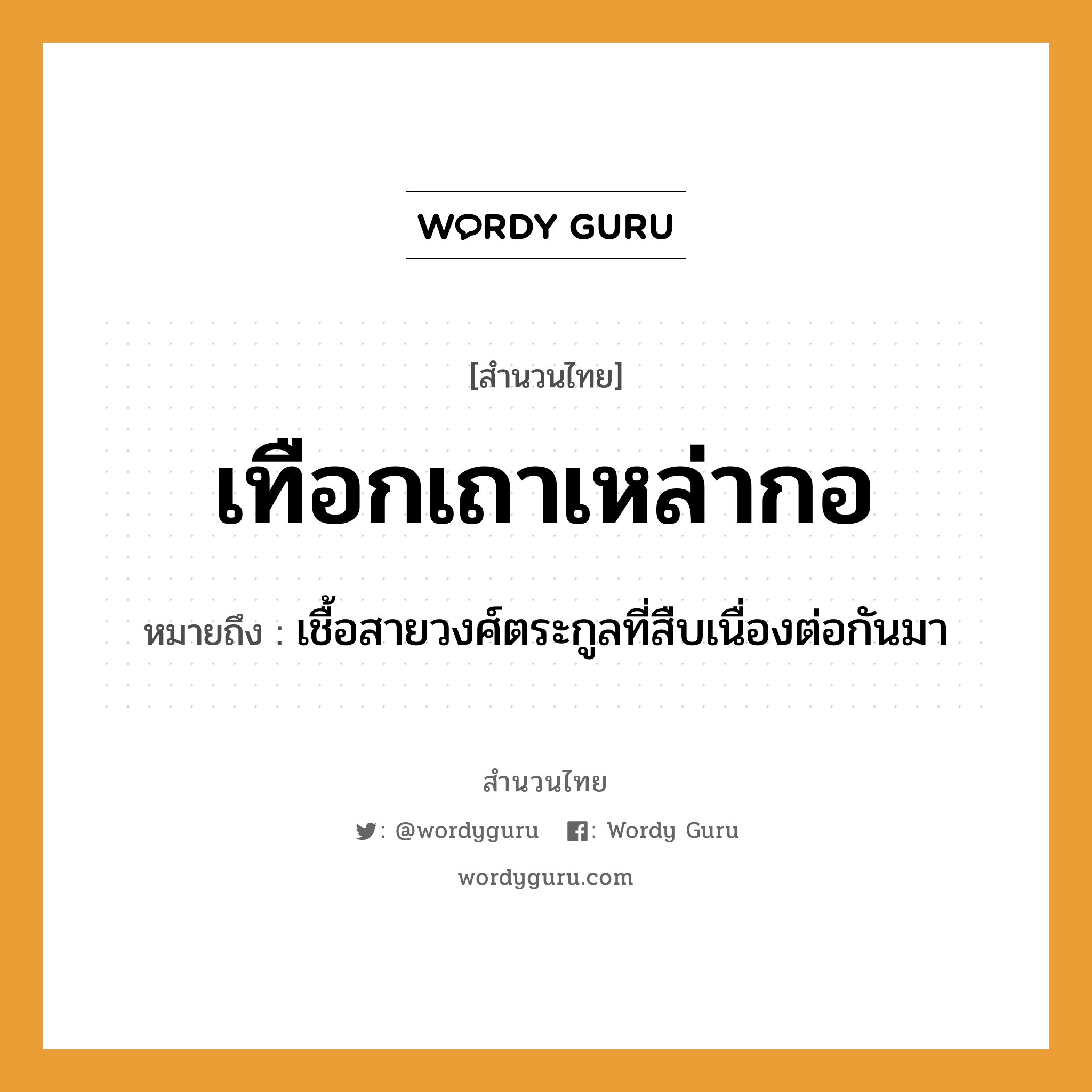 สำนวนไทย: เทือกเถาเหล่ากอ หมายถึง?, หมายถึง เชื้อสายวงศ์ตระกูลที่สืบเนื่องต่อกันมา