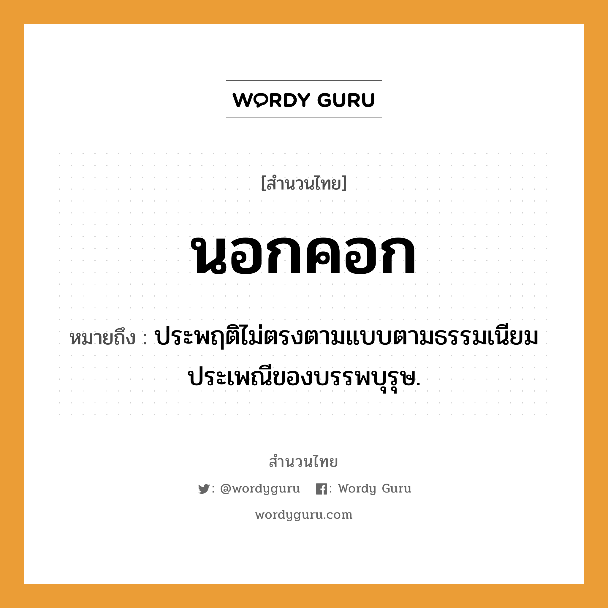 สำนวนไทย: นอกคอก หมายถึง?, หมายถึง ประพฤติไม่ตรงตามแบบตามธรรมเนียมประเพณีของบรรพบุรุษ.