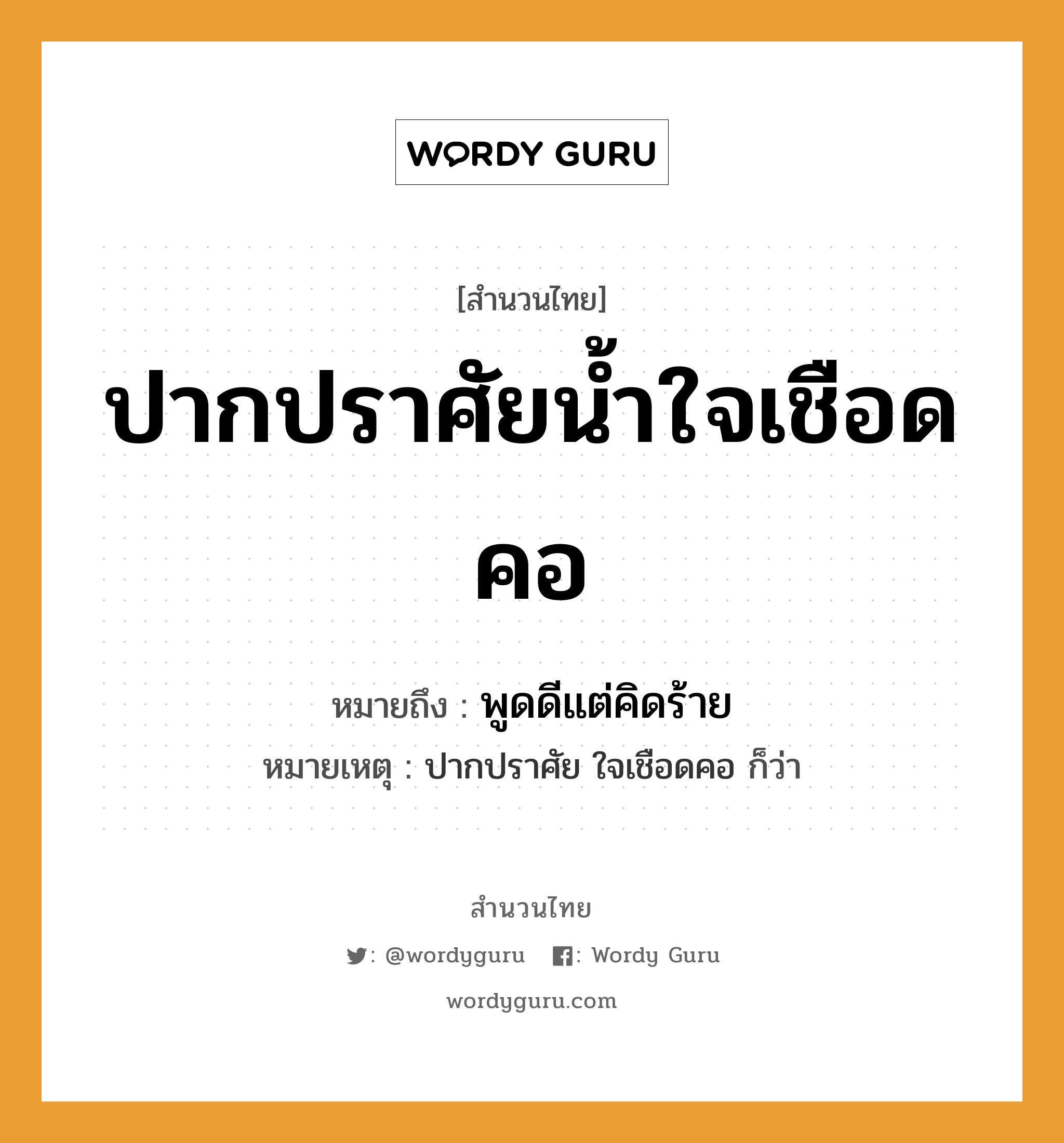 สำนวนไทย: ปากปราศัยน้ำใจเชือดคอ หมายถึง?, หมายถึง พูดดีแต่คิดร้าย หมายเหตุ ปากปราศัย ใจเชือดคอ ก็ว่า อวัยวะ ปาก, คอ