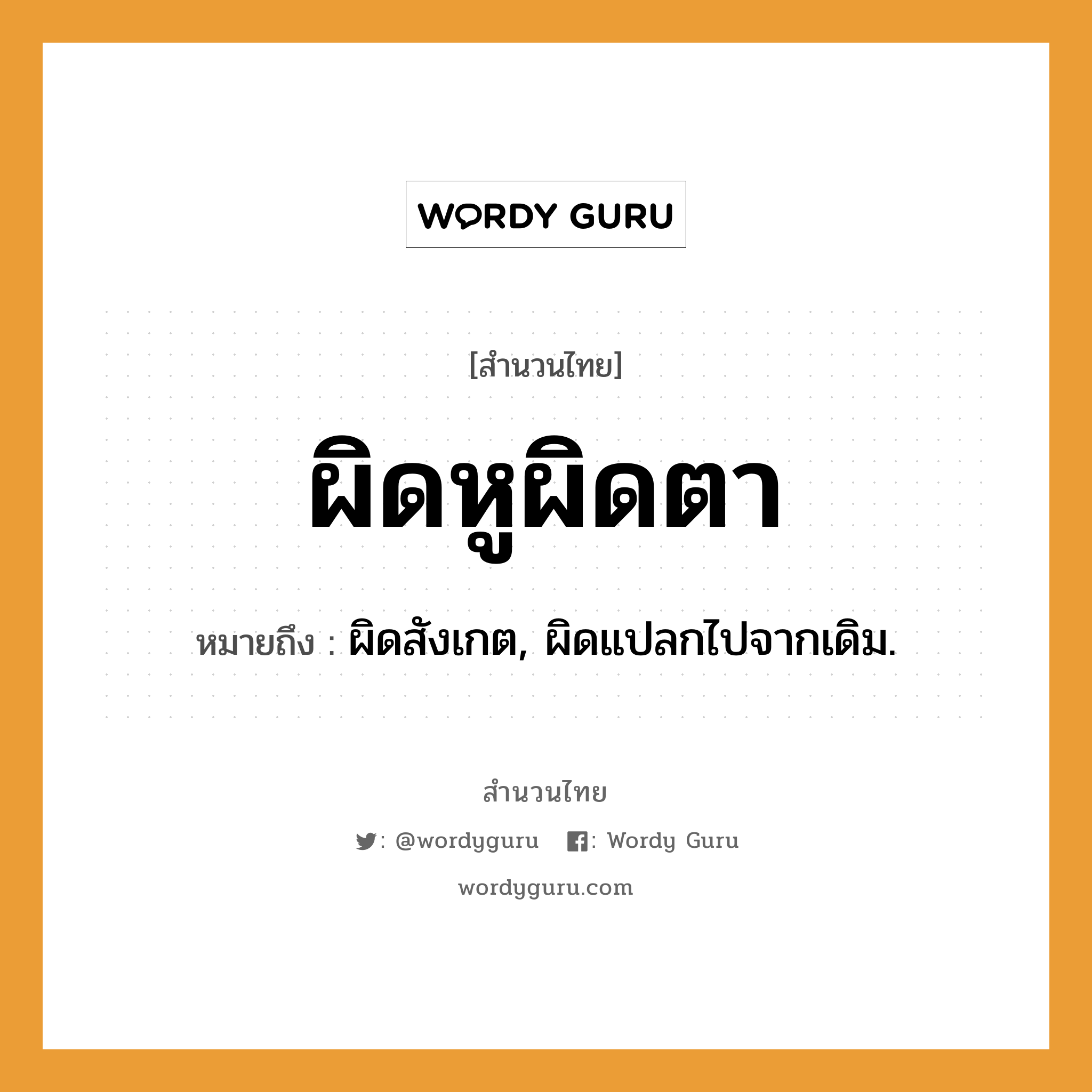 สำนวนไทย: ผิดหูผิดตา หมายถึง?, สํานวนไทย ผิดหูผิดตา หมายถึง ผิดสังเกต, ผิดแปลกไปจากเดิม.