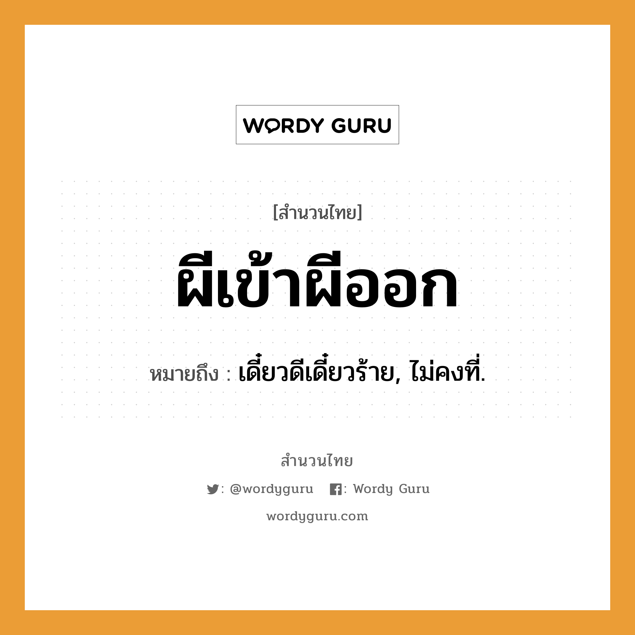 สำนวนไทย: ผีเข้าผีออก หมายถึง?, สํานวนไทย ผีเข้าผีออก หมายถึง เดี๋ยวดีเดี๋ยวร้าย, ไม่คงที่.