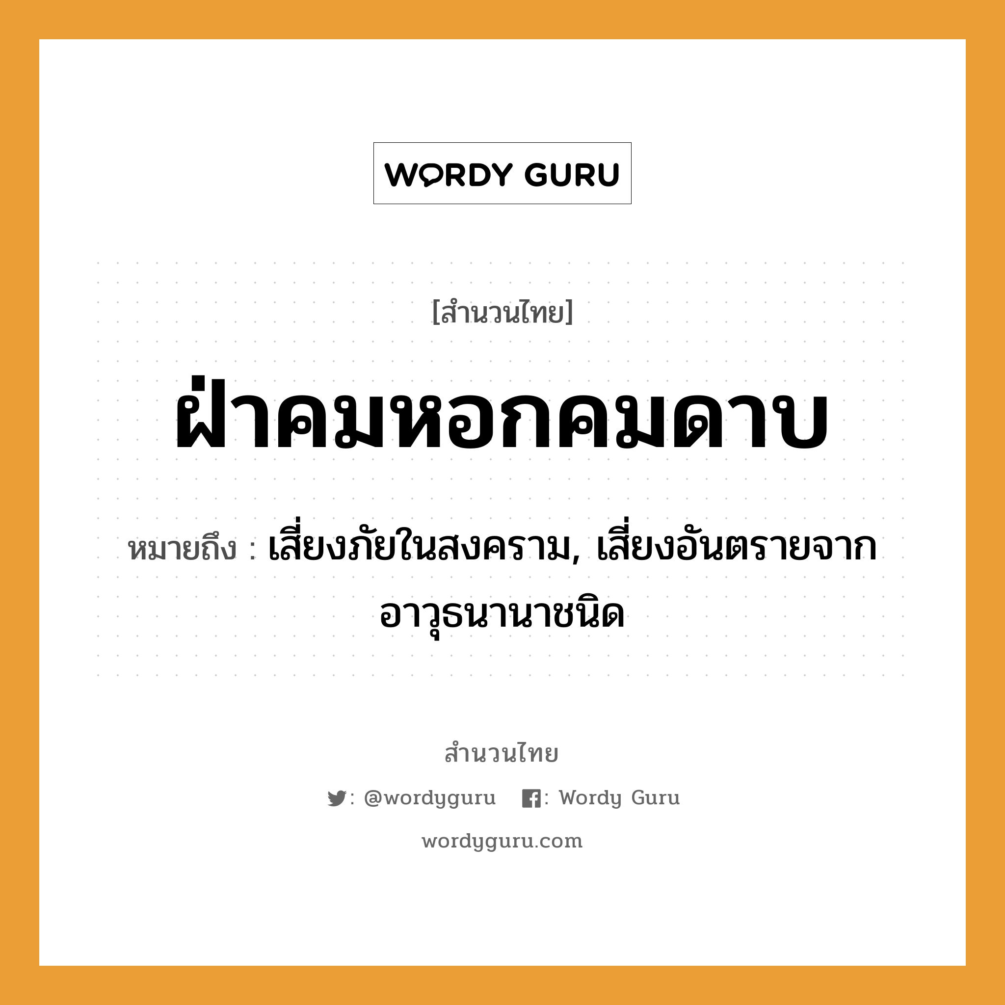 สำนวนไทย: ฝ่าคมหอกคมดาบ หมายถึง?, หมายถึง เสี่ยงภัยในสงคราม, เสี่ยงอันตรายจากอาวุธนานาชนิด