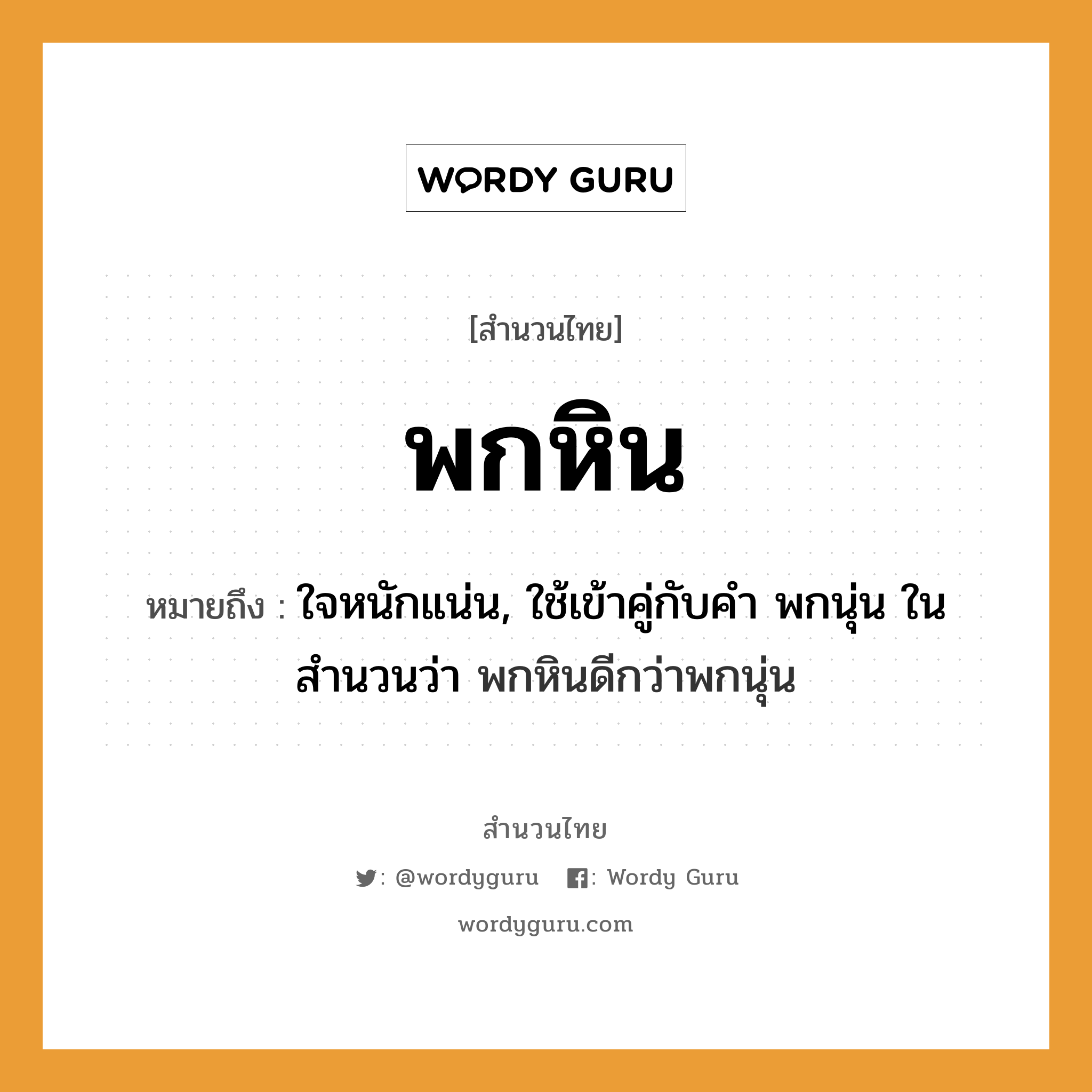 สำนวนไทย: พกหิน หมายถึง?, หมายถึง ใจหนักแน่น, ใช้เข้าคู่กับคำ พกนุ่น ในสำนวนว่า พกหินดีกว่าพกนุ่น