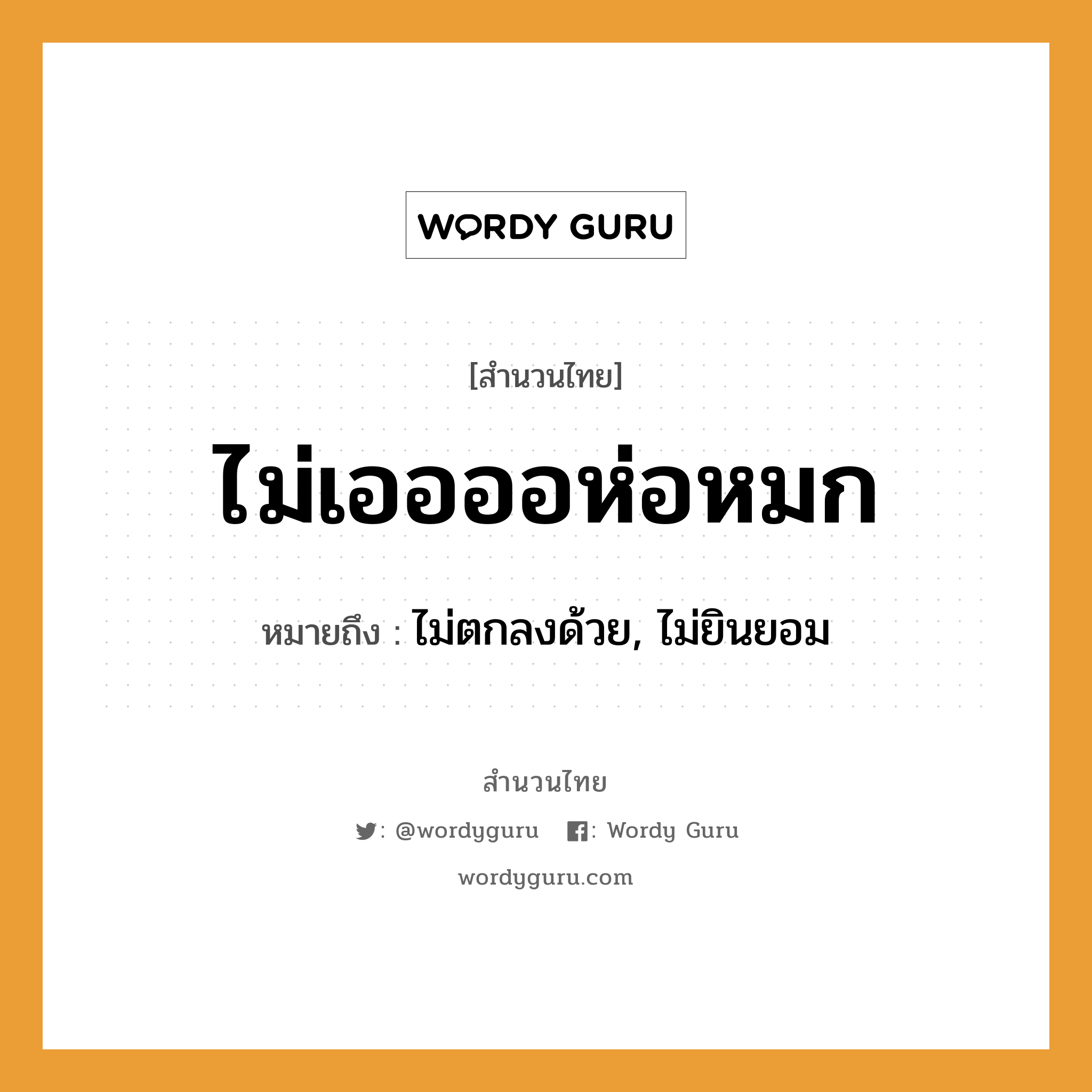 สำนวนไทย: ไม่เออออห่อหมก หมายถึง?, สํานวนไทย ไม่เออออห่อหมก หมายถึง ไม่ตกลงด้วย, ไม่ยินยอม