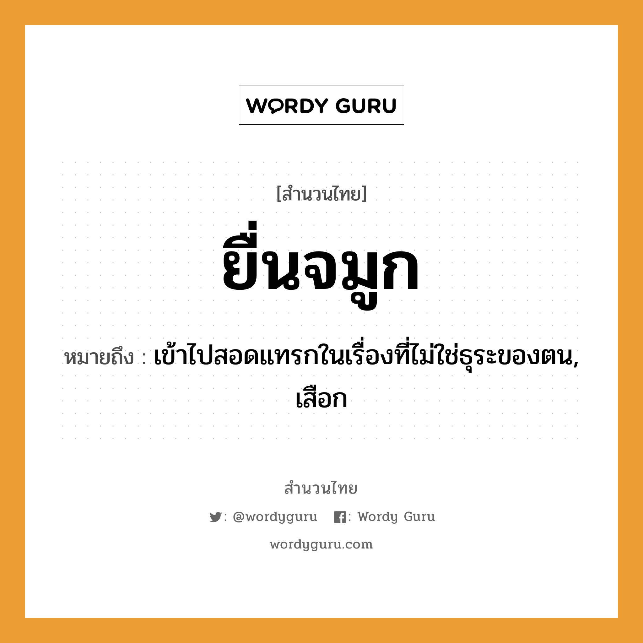 สำนวนไทย: ยื่นจมูก หมายถึง?, สํานวนไทย ยื่นจมูก หมายถึง เข้าไปสอดแทรกในเรื่องที่ไม่ใช่ธุระของตน, เสือก