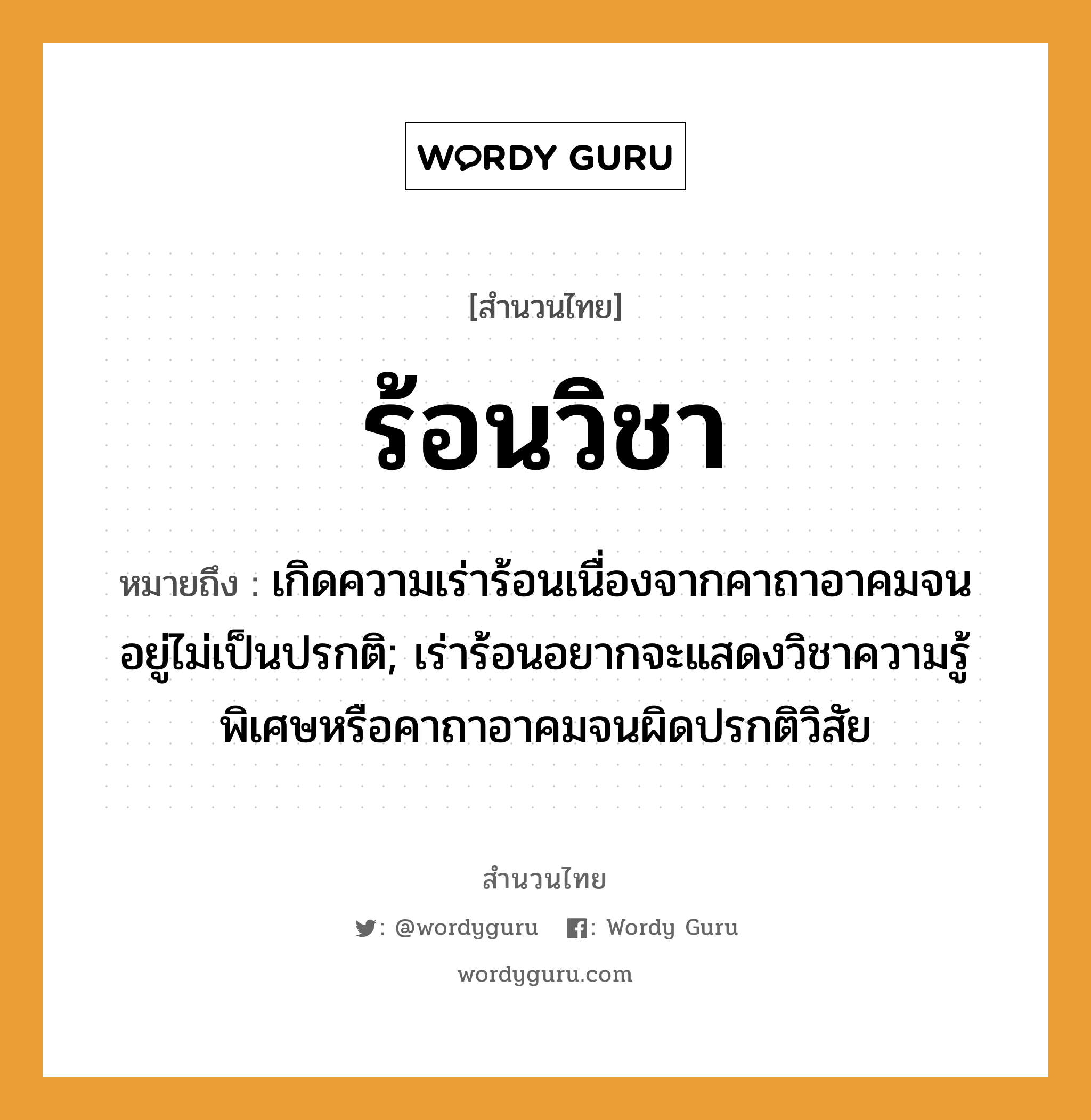 สำนวนไทย: ร้อนวิชา หมายถึง?, หมายถึง เกิดความเร่าร้อนเนื่องจากคาถาอาคมจนอยู่ไม่เป็นปรกติ; เร่าร้อนอยากจะแสดงวิชาความรู้พิเศษหรือคาถาอาคมจนผิดปรกติวิสัย