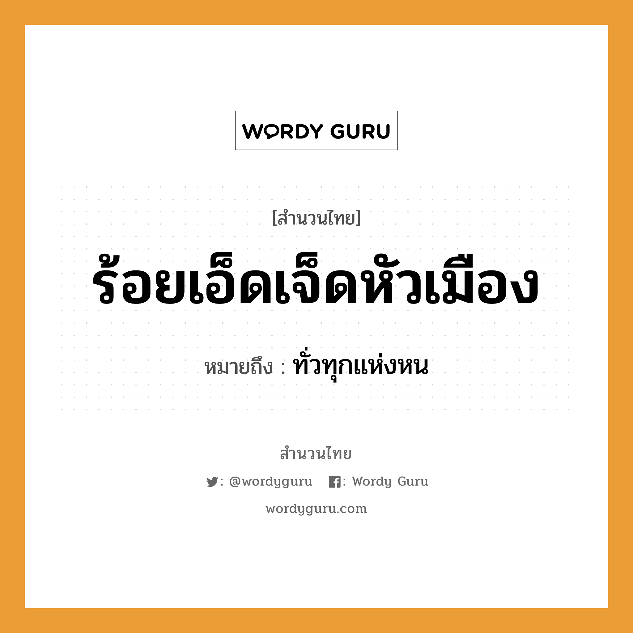 สำนวนไทย: ร้อยเอ็ดเจ็ดหัวเมือง หมายถึง?, สํานวนไทย ร้อยเอ็ดเจ็ดหัวเมือง หมายถึง ทั่วทุกแห่งหน