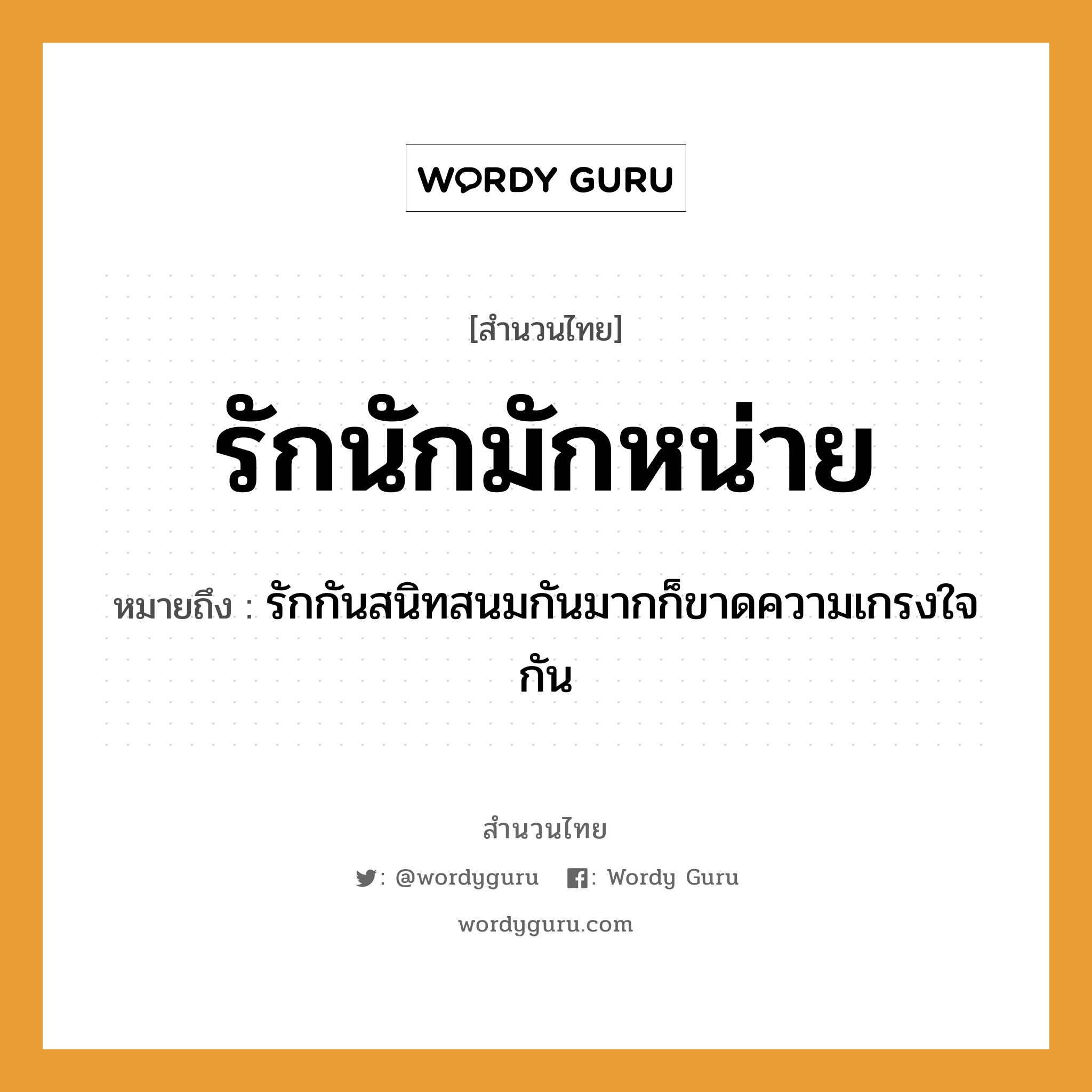 สำนวนไทย: รักนักมักหน่าย หมายถึง?, หมายถึง รักกันสนิทสนมกันมากก็ขาดความเกรงใจกัน คำกริยา รัก