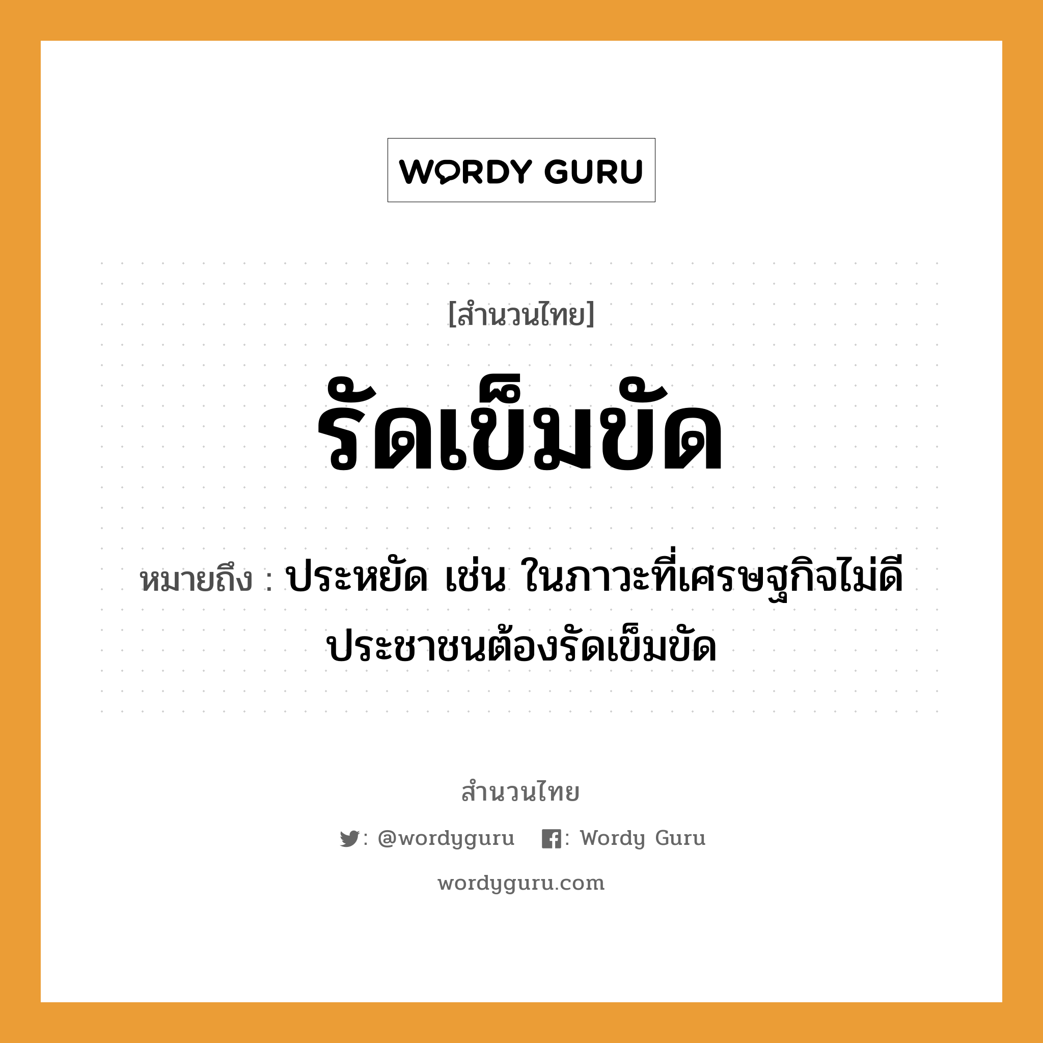 สำนวนไทย: รัดเข็มขัด หมายถึง?, สํานวนไทย รัดเข็มขัด หมายถึง ประหยัด เช่น ในภาวะที่เศรษฐกิจไม่ดี ประชาชนต้องรัดเข็มขัด