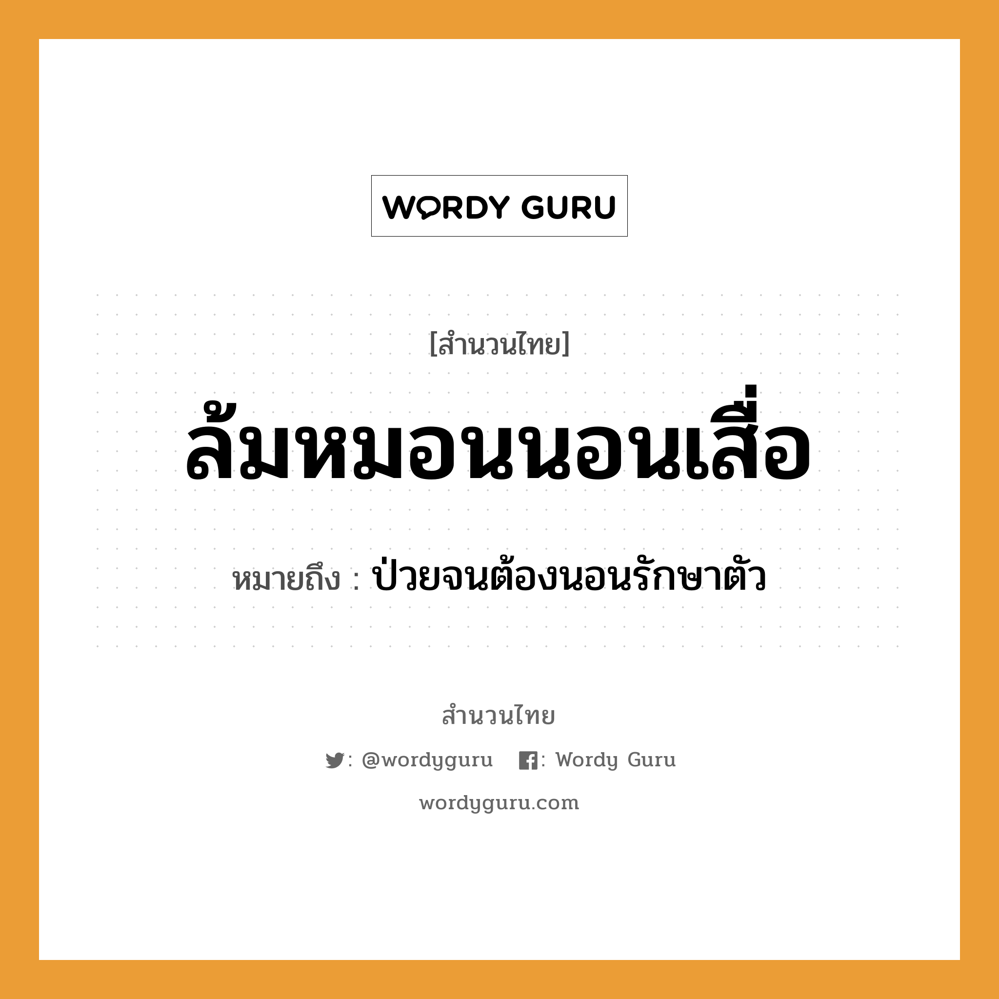 สำนวนไทย: ล้มหมอนนอนเสื่อ หมายถึง?, สํานวนไทย ล้มหมอนนอนเสื่อ หมายถึง ป่วยจนต้องนอนรักษาตัว คำกริยา นอน