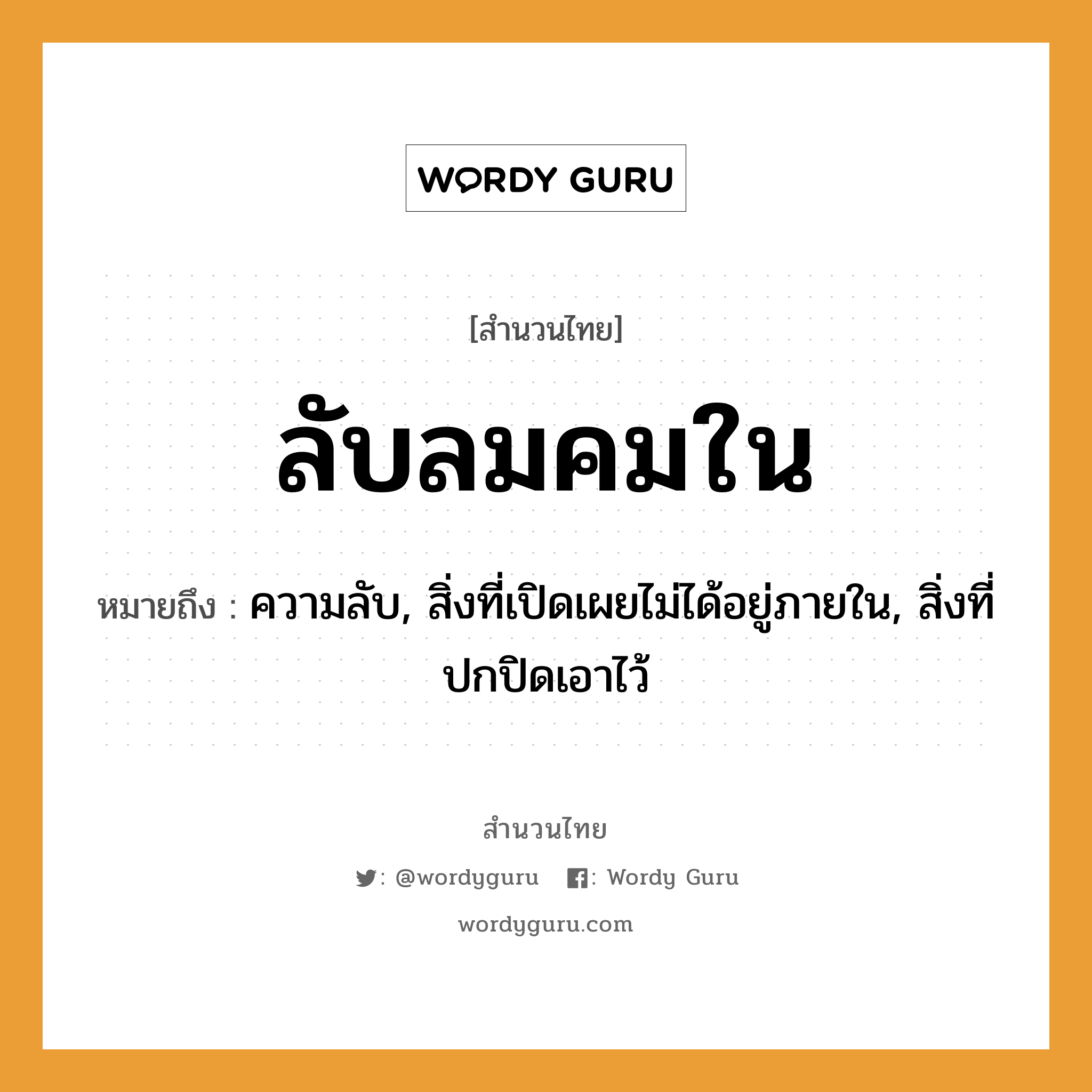 สำนวนไทย: ลับลมคมใน หมายถึง?, หมายถึง ความลับ, สิ่งที่เปิดเผยไม่ได้อยู่ภายใน, สิ่งที่ปกปิดเอาไว้