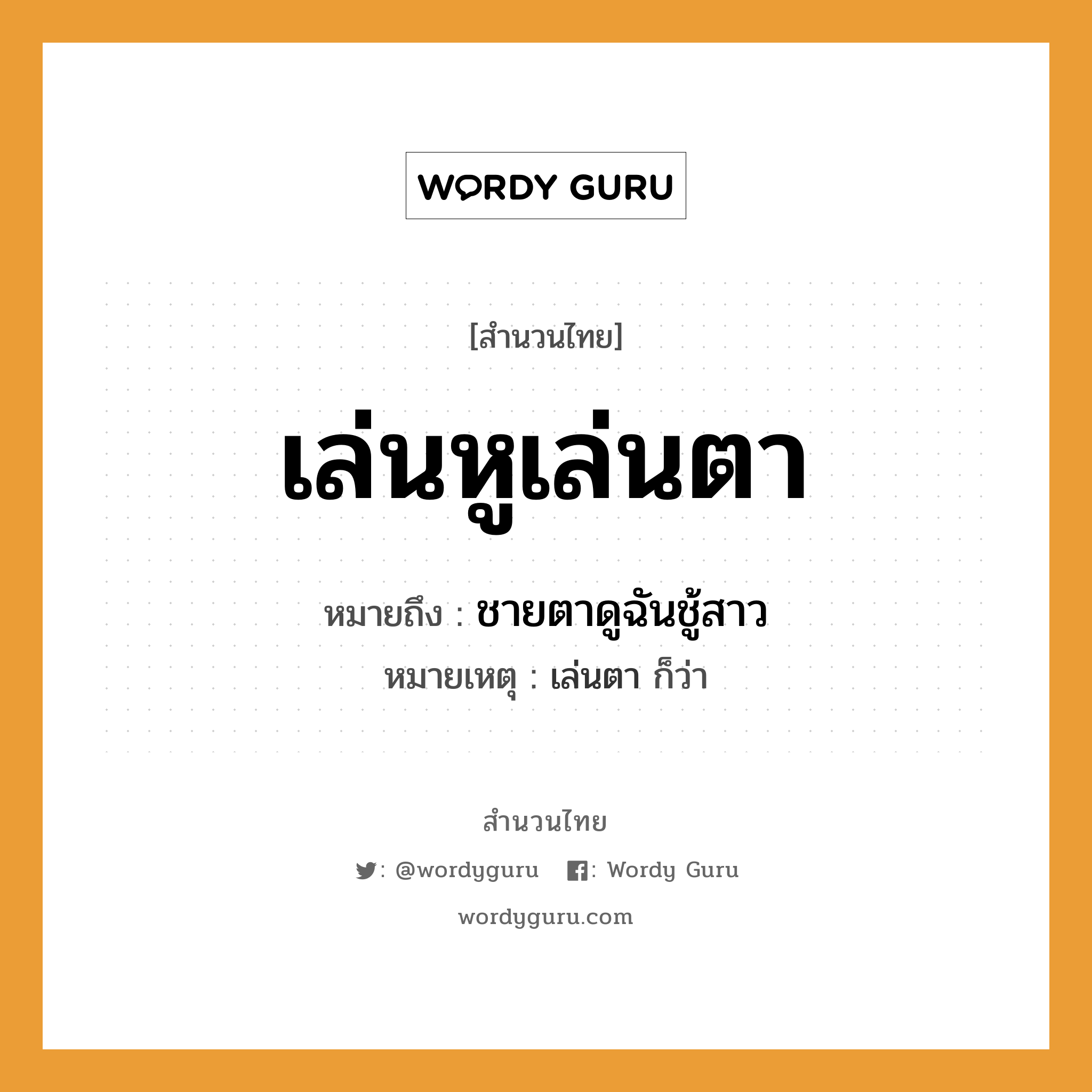 สำนวนไทย: เล่นหูเล่นตา หมายถึง?, สํานวนไทย เล่นหูเล่นตา หมายถึง ชายตาดูฉันชู้สาว หมายเหตุ เล่นตา ก็ว่า