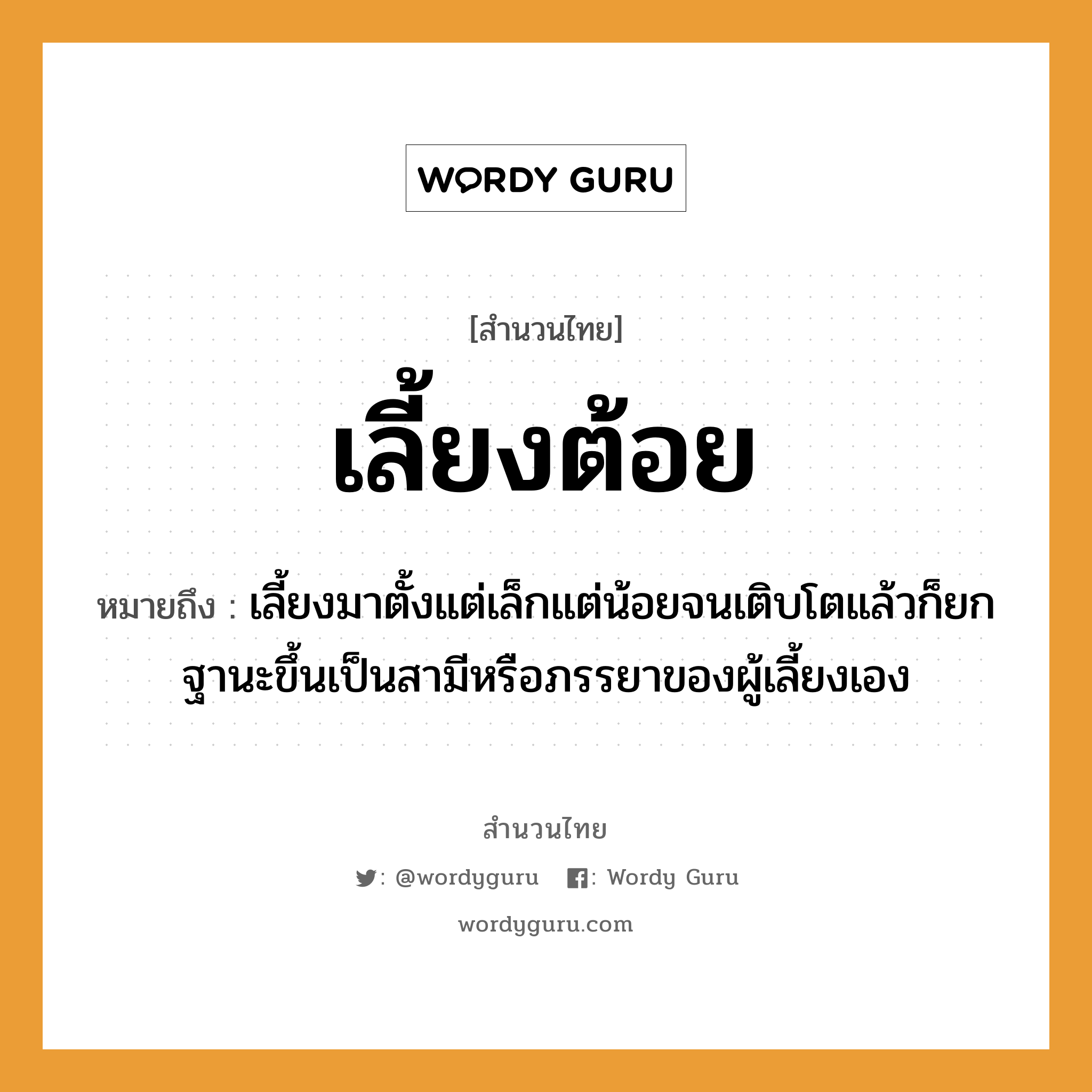 สำนวนไทย: เลี้ยงต้อย หมายถึง?, หมายถึง เลี้ยงมาตั้งแต่เล็กแต่น้อยจนเติบโตแล้วก็ยกฐานะขึ้นเป็นสามีหรือภรรยาของผู้เลี้ยงเอง