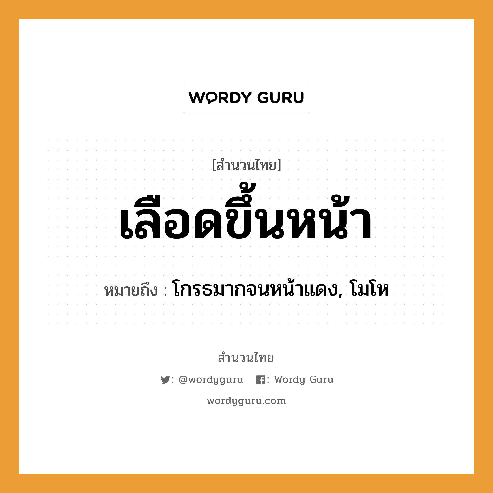 สำนวนไทย: เลือดขึ้นหน้า หมายถึง?, สํานวนไทย เลือดขึ้นหน้า หมายถึง โกรธมากจนหน้าแดง, โมโห