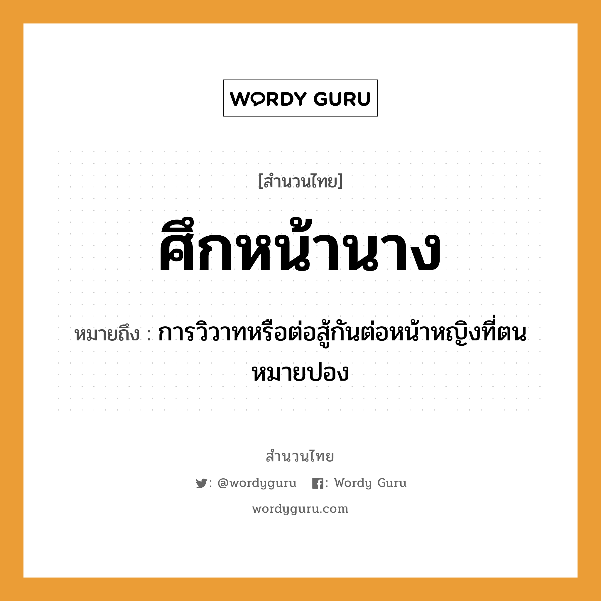 คำสุภาษิต: ศึกหน้านาง หมายถึง?, หมายถึง การวิวาทหรือต่อสู้กันต่อหน้าหญิงที่ตนหมายปอง คำนาม หญิง