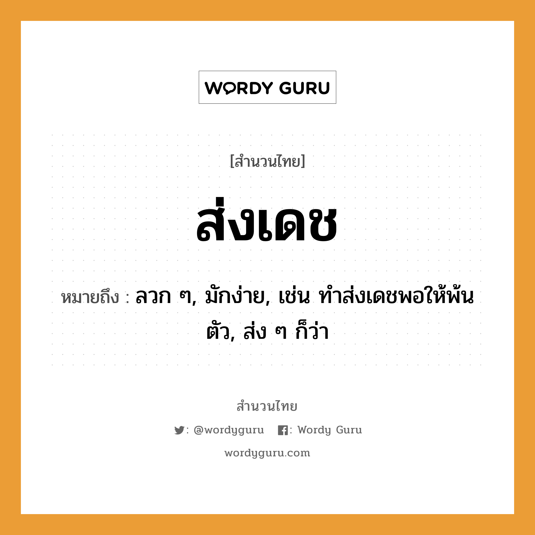 สำนวนไทย: ส่งเดช หมายถึง?, สํานวนไทย ส่งเดช หมายถึง ลวก ๆ, มักง่าย, เช่น ทำส่งเดชพอให้พ้นตัว, ส่ง ๆ ก็ว่า