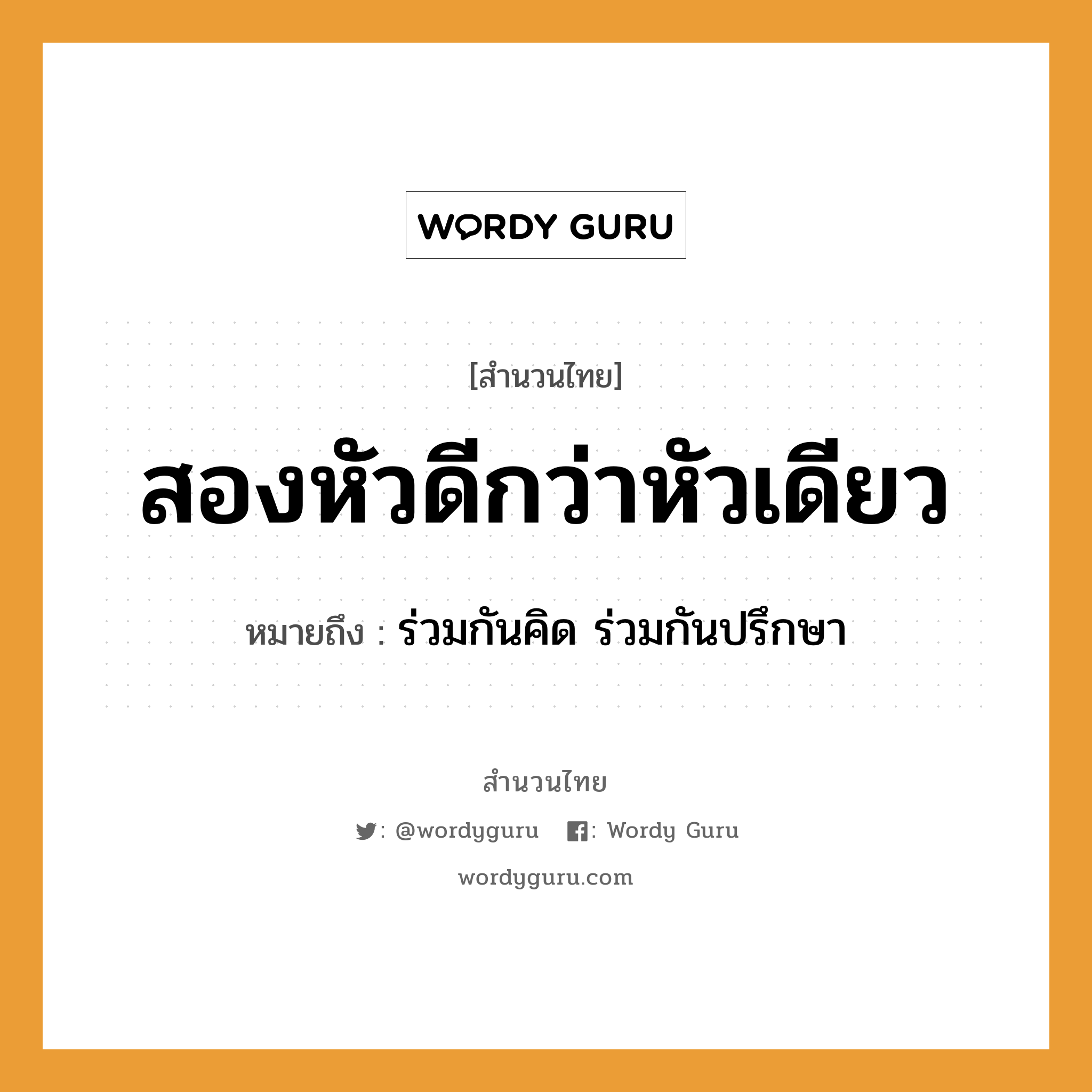 สำนวนไทย: สองหัวดีกว่าหัวเดียว หมายถึง?, หมายถึง ร่วมกันคิด ร่วมกันปรึกษา