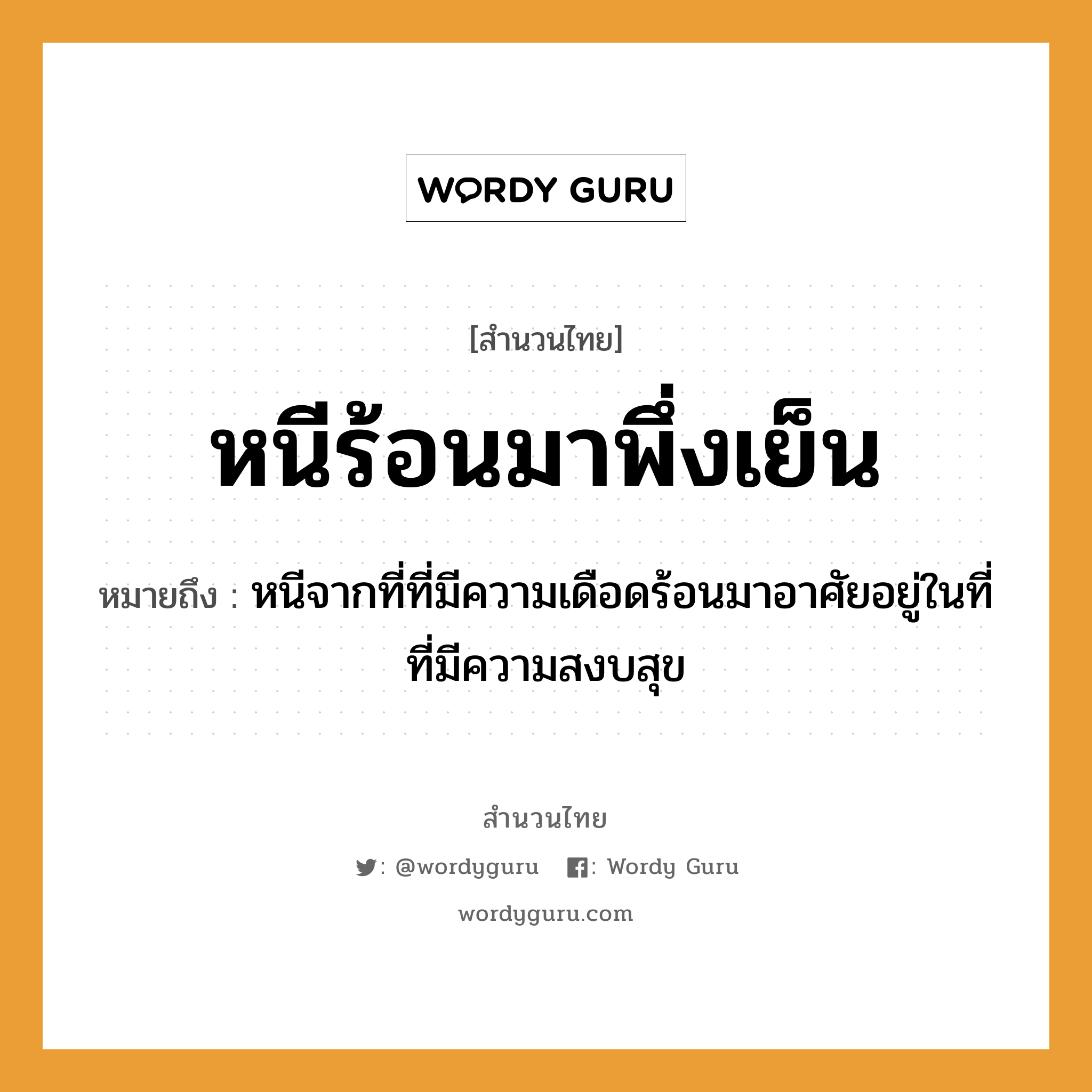 สำนวนไทย: หนีร้อนมาพึ่งเย็น หมายถึง?, หมายถึง หนีจากที่ที่มีความเดือดร้อนมาอาศัยอยู่ในที่ที่มีความสงบสุข