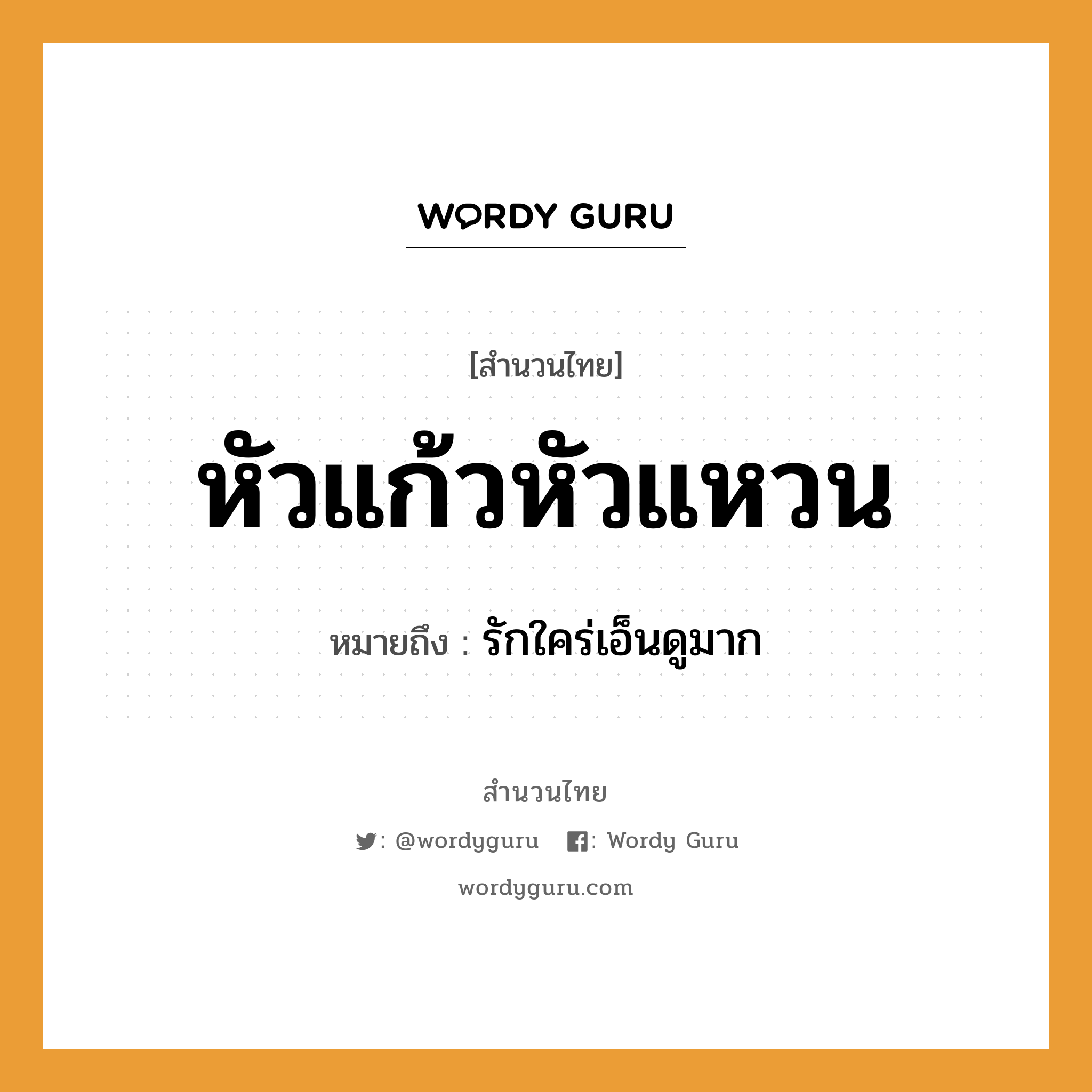 หัวแก้วหัวแหวน ความหมายคืออะไร ใช้ยังไง, สํานวนสุภาษิต หัวแก้วหัวแหวน หมายถึง รักใคร่เอ็นดูมาก