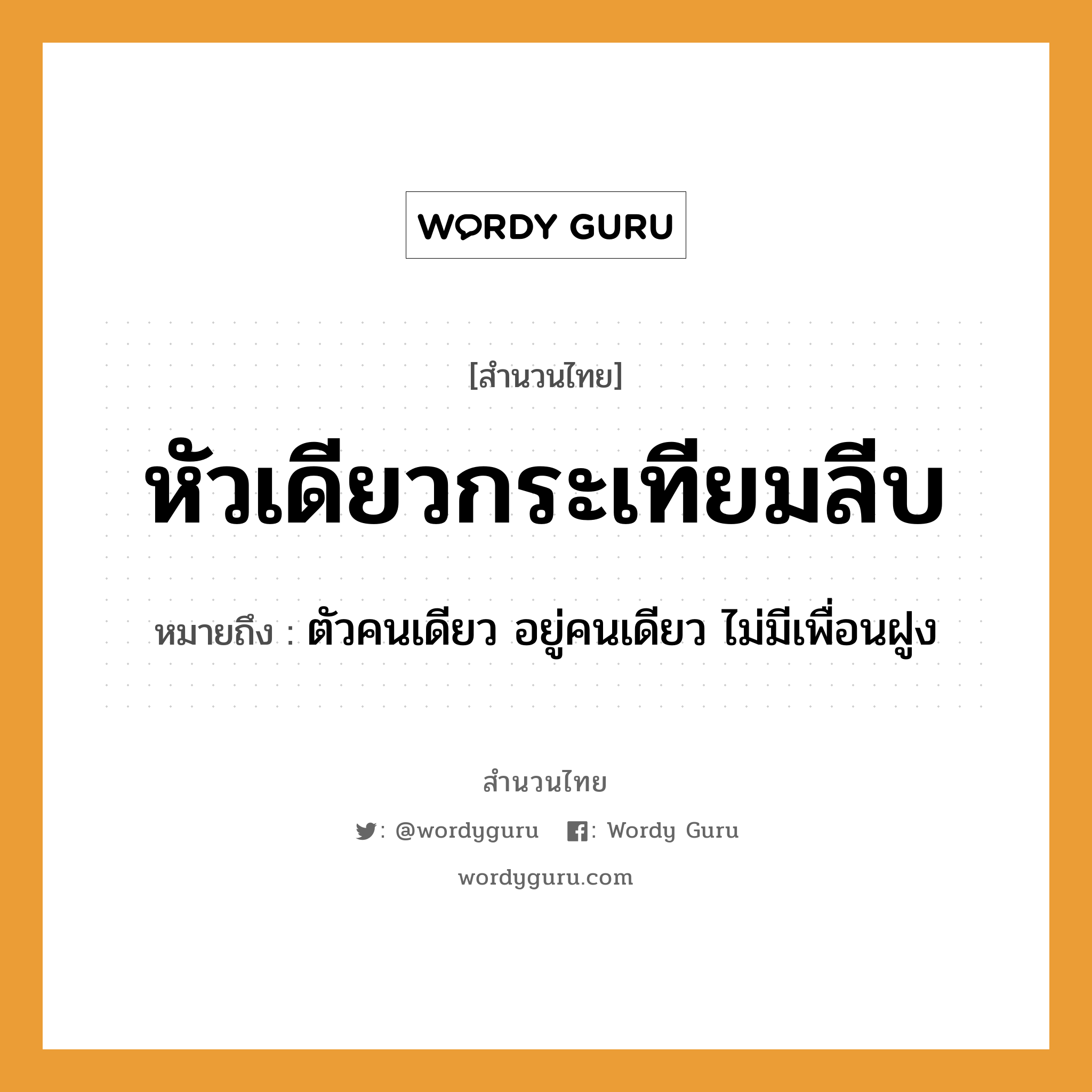 หัวเดียวกระเทียมลีบ ความหมายคือ?, คำพังเพย หัวเดียวกระเทียมลีบ หมายถึง ตัวคนเดียว อยู่คนเดียว ไม่มีเพื่อนฝูง อวัยวะ ตัว