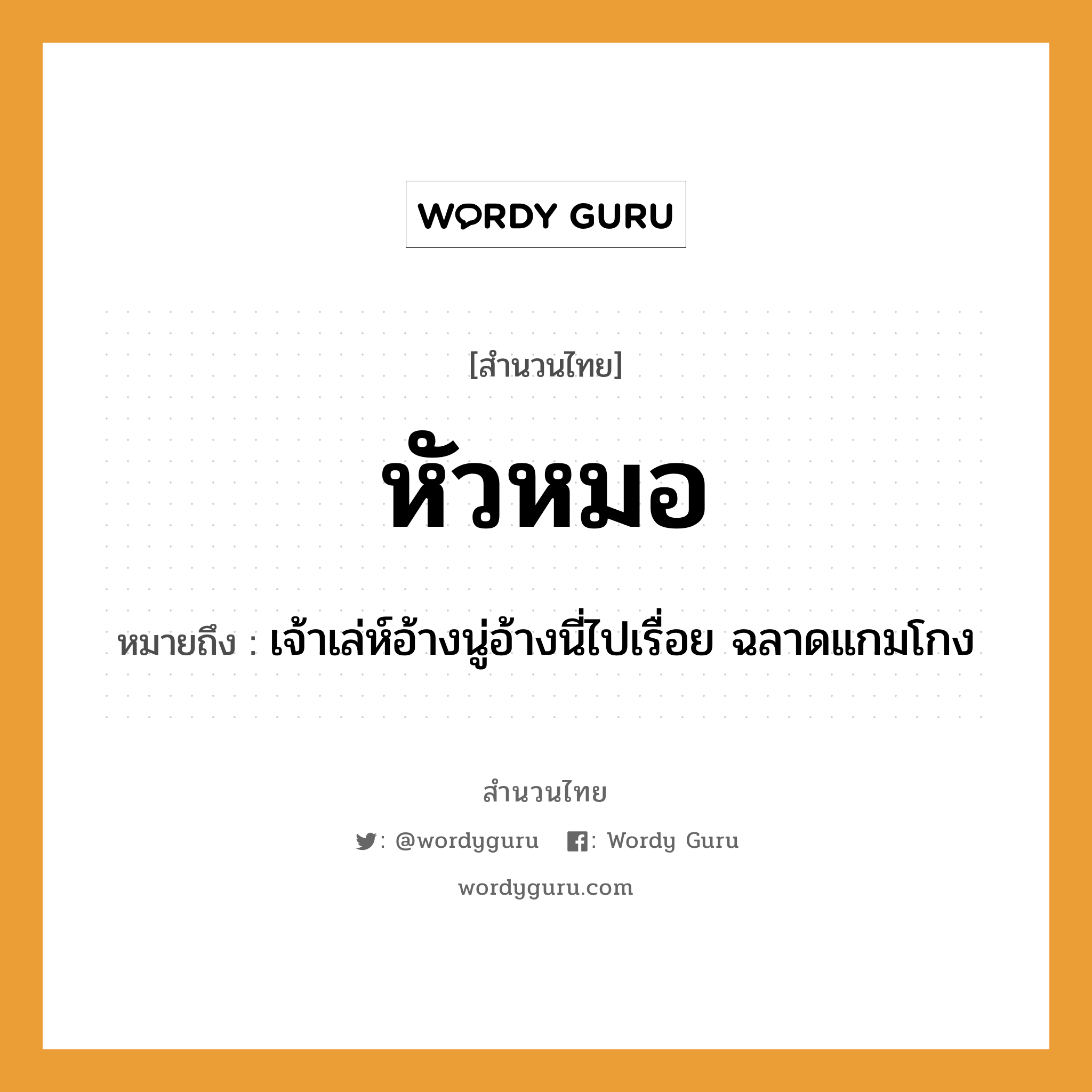 สำนวนไทย: หัวหมอ หมายถึง?, หมายถึง เจ้าเล่ห์อ้างนู่อ้างนี่ไปเรื่อย ฉลาดแกมโกง