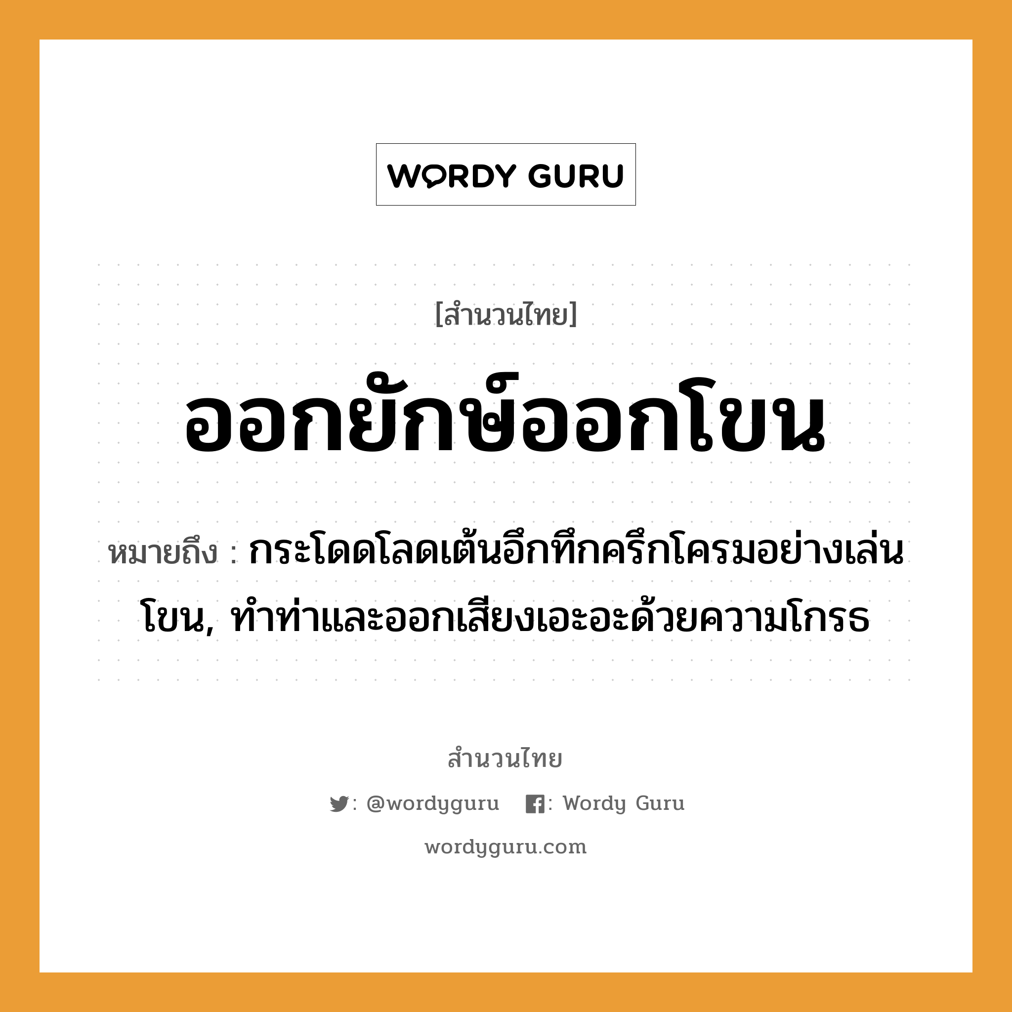 สำนวนไทย: ออกยักษ์ออกโขน หมายถึง?, หมายถึง กระโดดโลดเต้นอึกทึกครึกโครมอย่างเล่นโขน, ทำท่าและออกเสียงเอะอะด้วยความโกรธ