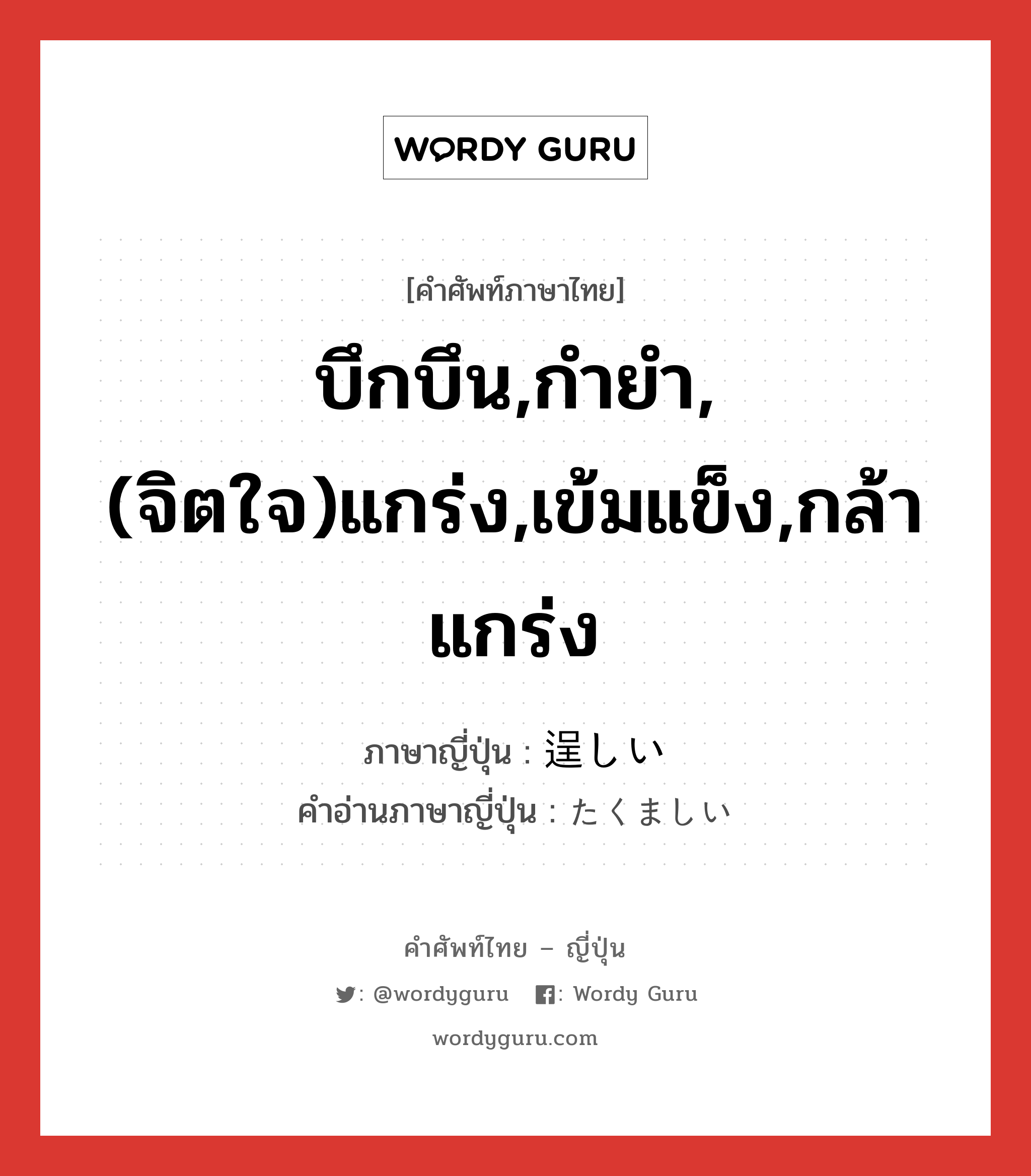 บึกบึน,กำยำ,(จิตใจ)แกร่ง,เข้มแข็ง,กล้าแกร่ง ภาษาญี่ปุ่นคืออะไร, คำศัพท์ภาษาไทย - ญี่ปุ่น บึกบึน,กำยำ,(จิตใจ)แกร่ง,เข้มแข็ง,กล้าแกร่ง ภาษาญี่ปุ่น 逞しい คำอ่านภาษาญี่ปุ่น たくましい หมวด adj-i หมวด adj-i