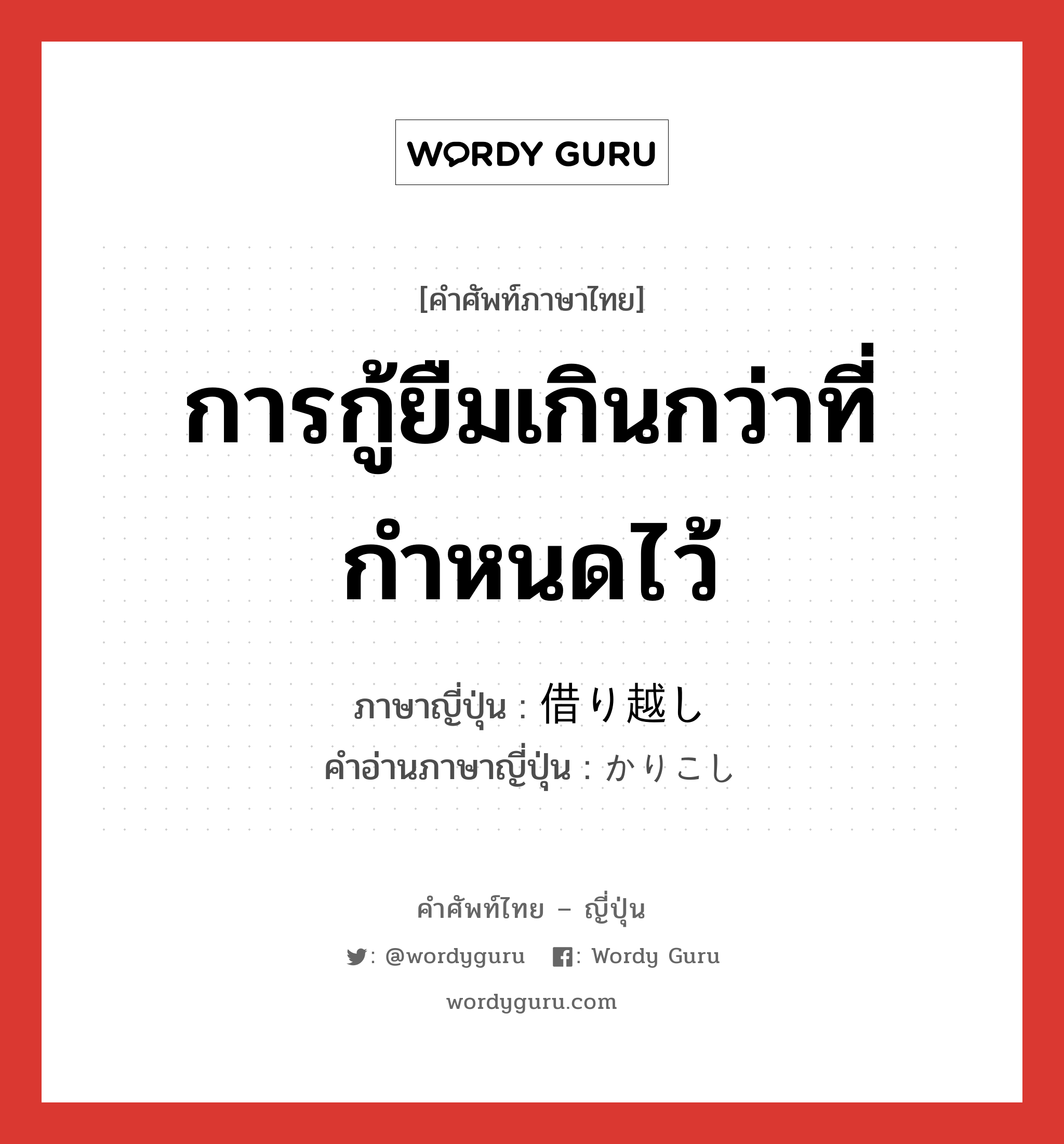 การกู้ยืมเกินกว่าที่กำหนดไว้ ภาษาญี่ปุ่นคืออะไร, คำศัพท์ภาษาไทย - ญี่ปุ่น การกู้ยืมเกินกว่าที่กำหนดไว้ ภาษาญี่ปุ่น 借り越し คำอ่านภาษาญี่ปุ่น かりこし หมวด n หมวด n