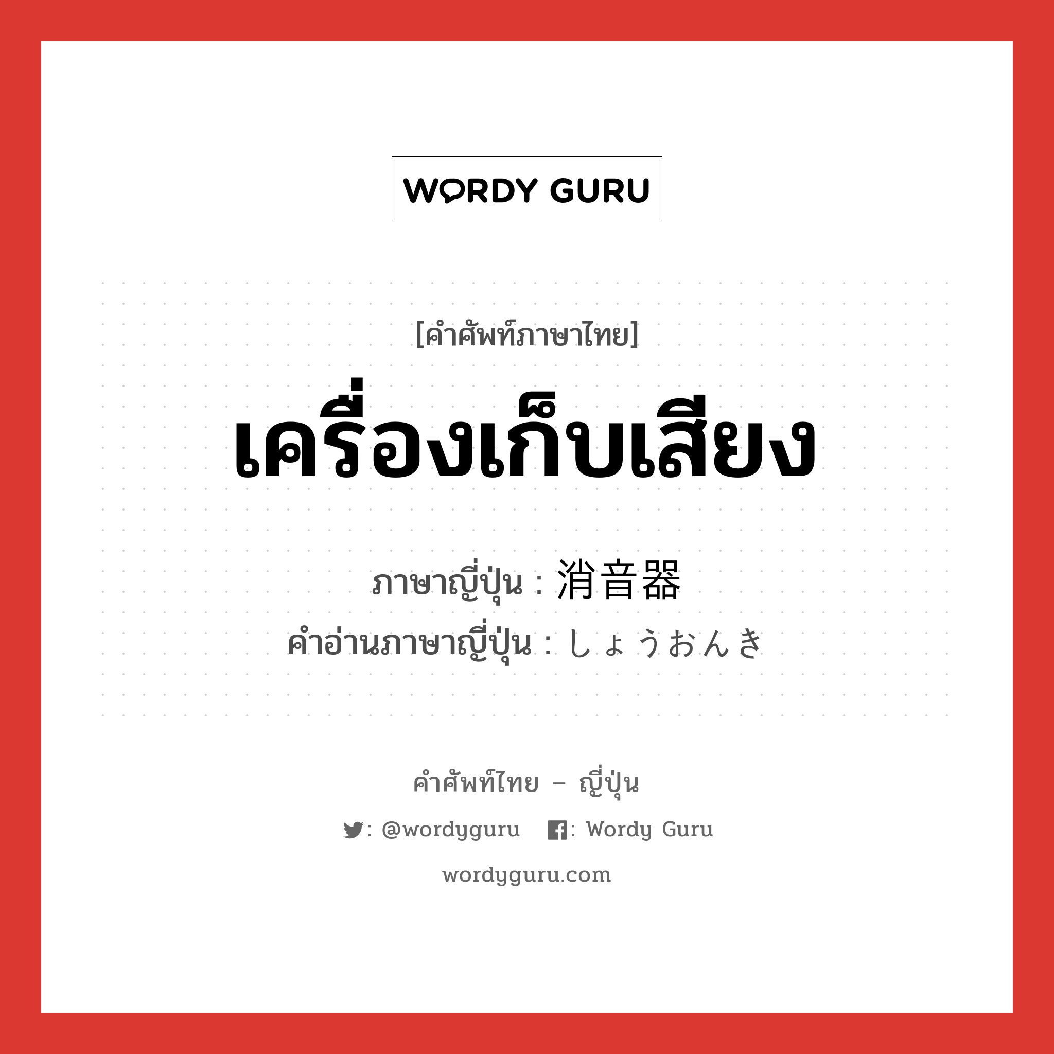 เครื่องเก็บเสียง ภาษาญี่ปุ่นคืออะไร, คำศัพท์ภาษาไทย - ญี่ปุ่น เครื่องเก็บเสียง ภาษาญี่ปุ่น 消音器 คำอ่านภาษาญี่ปุ่น しょうおんき หมวด n หมวด n