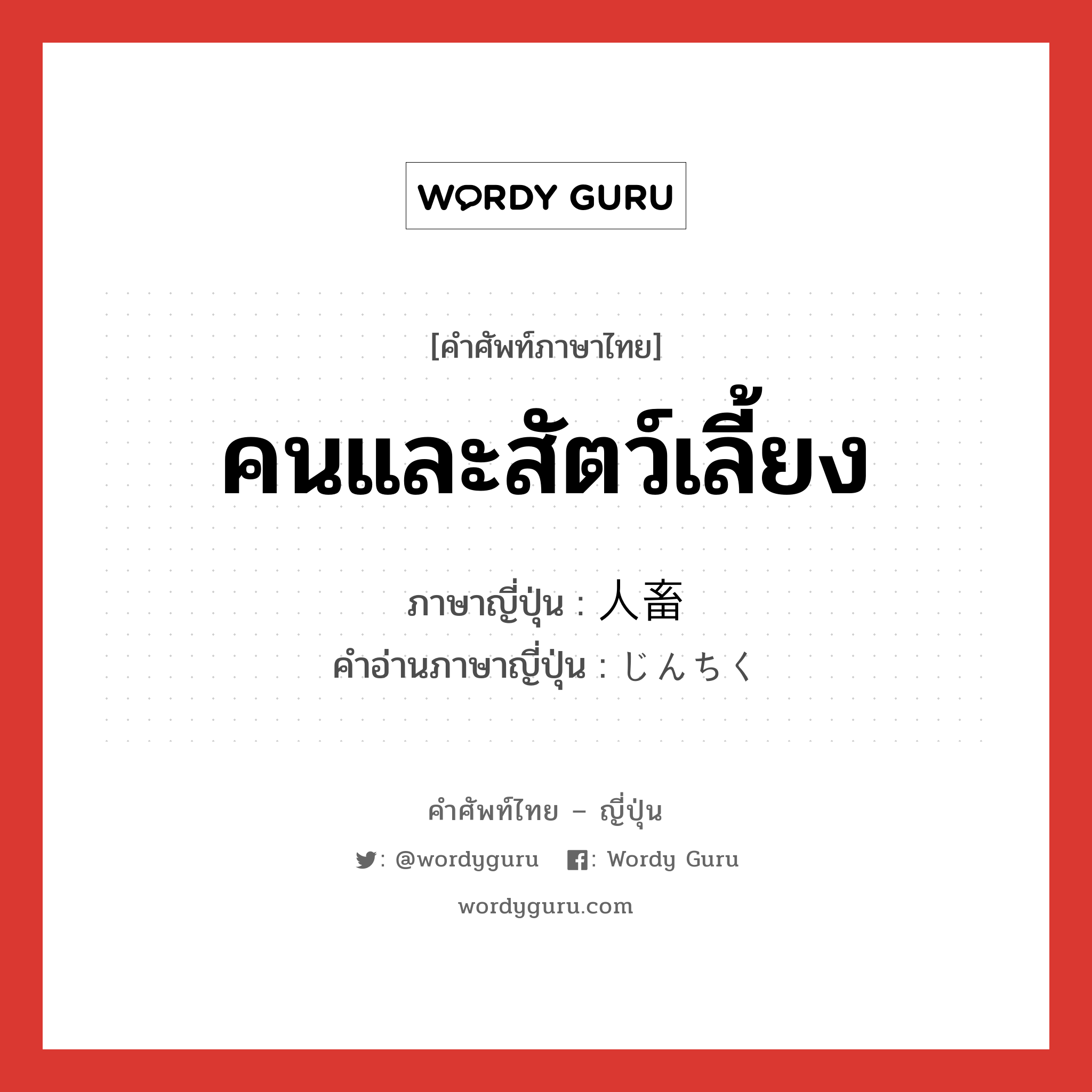 คนและสัตว์เลี้ยง ภาษาญี่ปุ่นคืออะไร, คำศัพท์ภาษาไทย - ญี่ปุ่น คนและสัตว์เลี้ยง ภาษาญี่ปุ่น 人畜 คำอ่านภาษาญี่ปุ่น じんちく หมวด n หมวด n